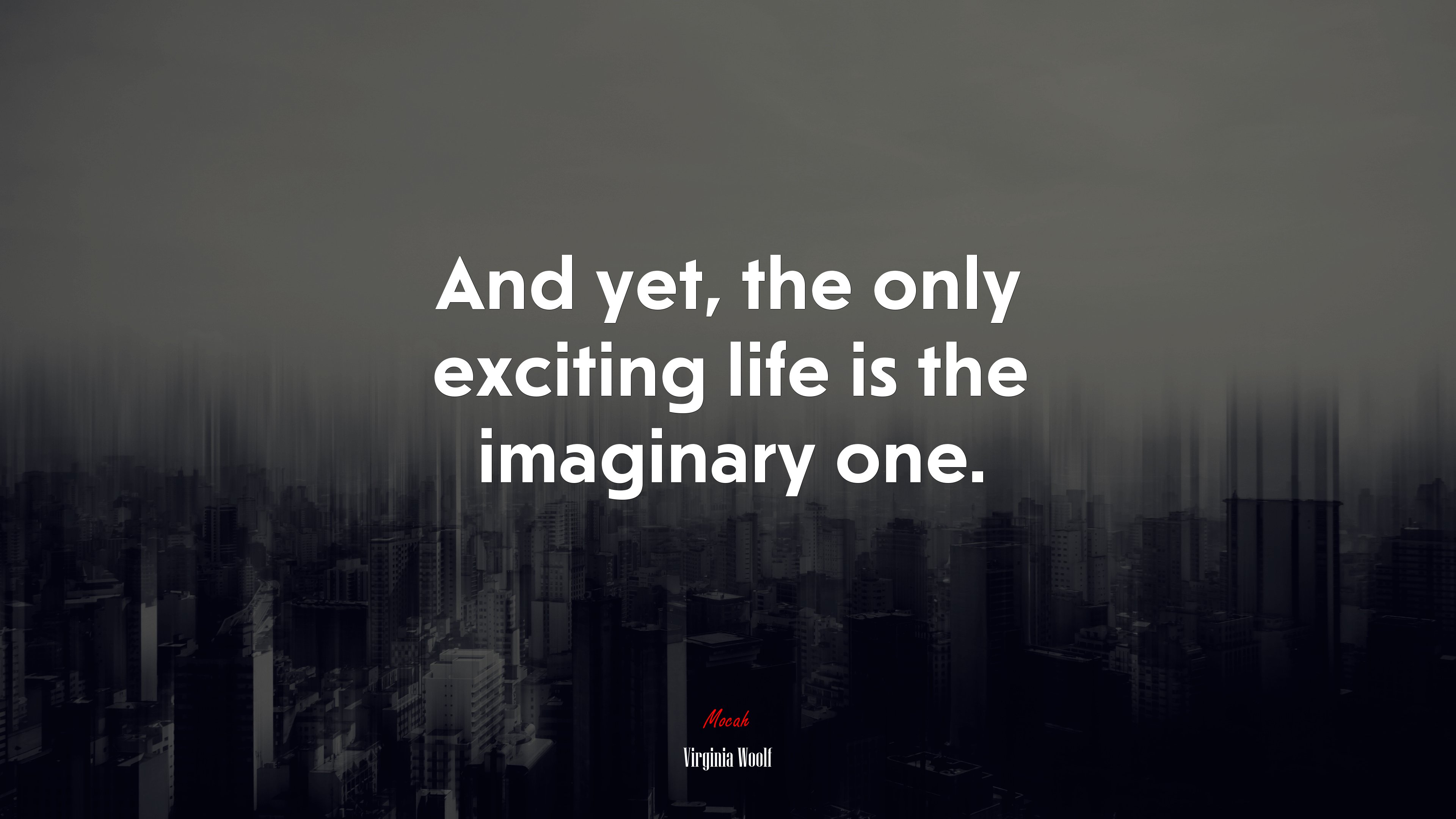 And yet, the only exciting life is the imaginary one. | Virginia Woolf quote HD Wallpaper