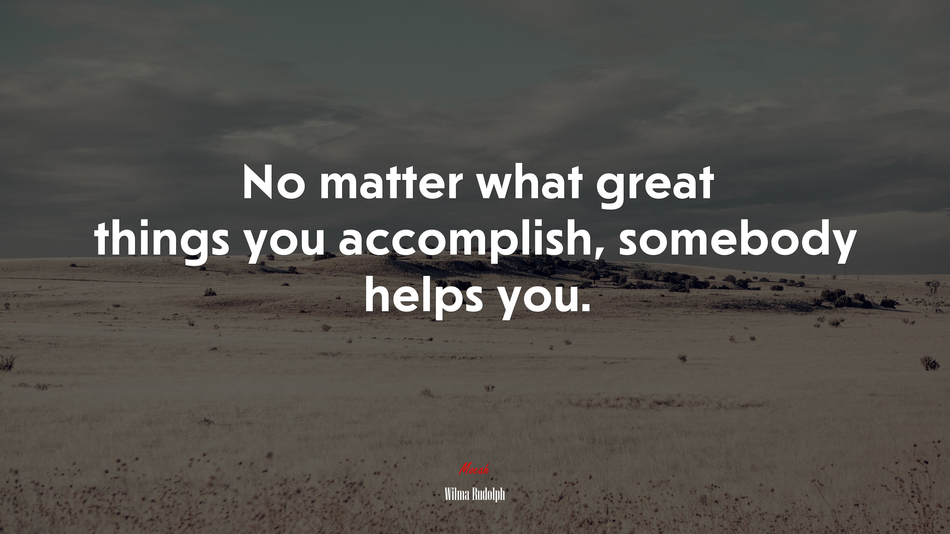 No matter what great things you accomplish, somebody helps you. | Wilma Rudolph quote HD Wallpaper