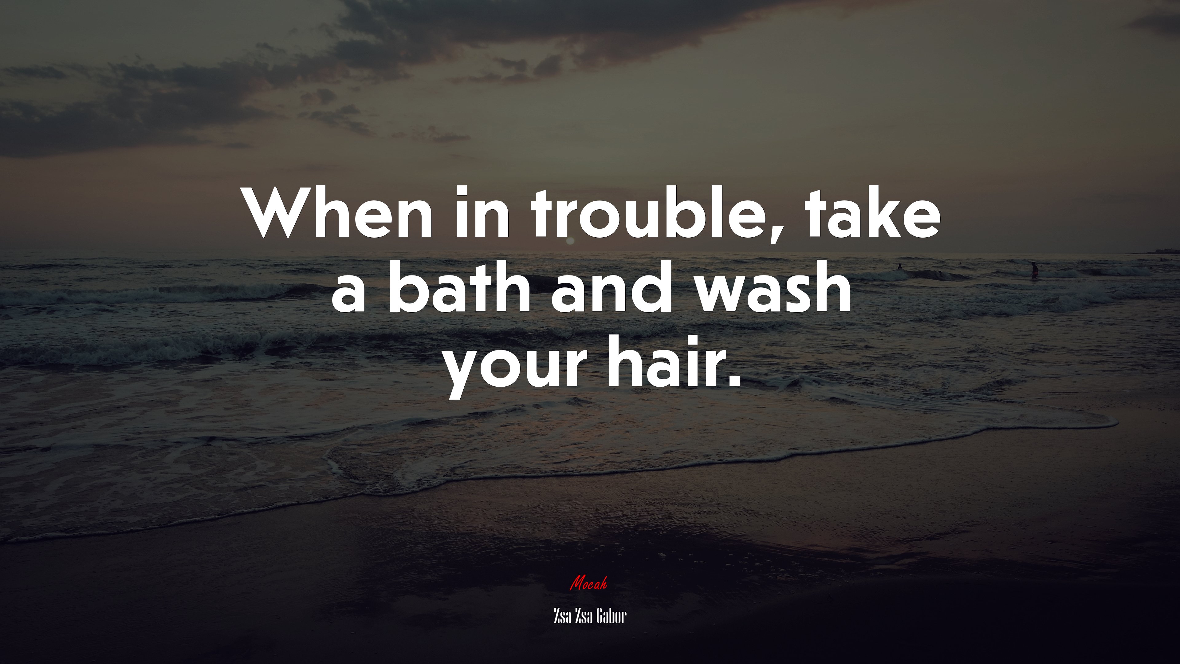 When in trouble, take a bath and wash your hair. | Zsa Zsa Gabor quote HD Wallpaper