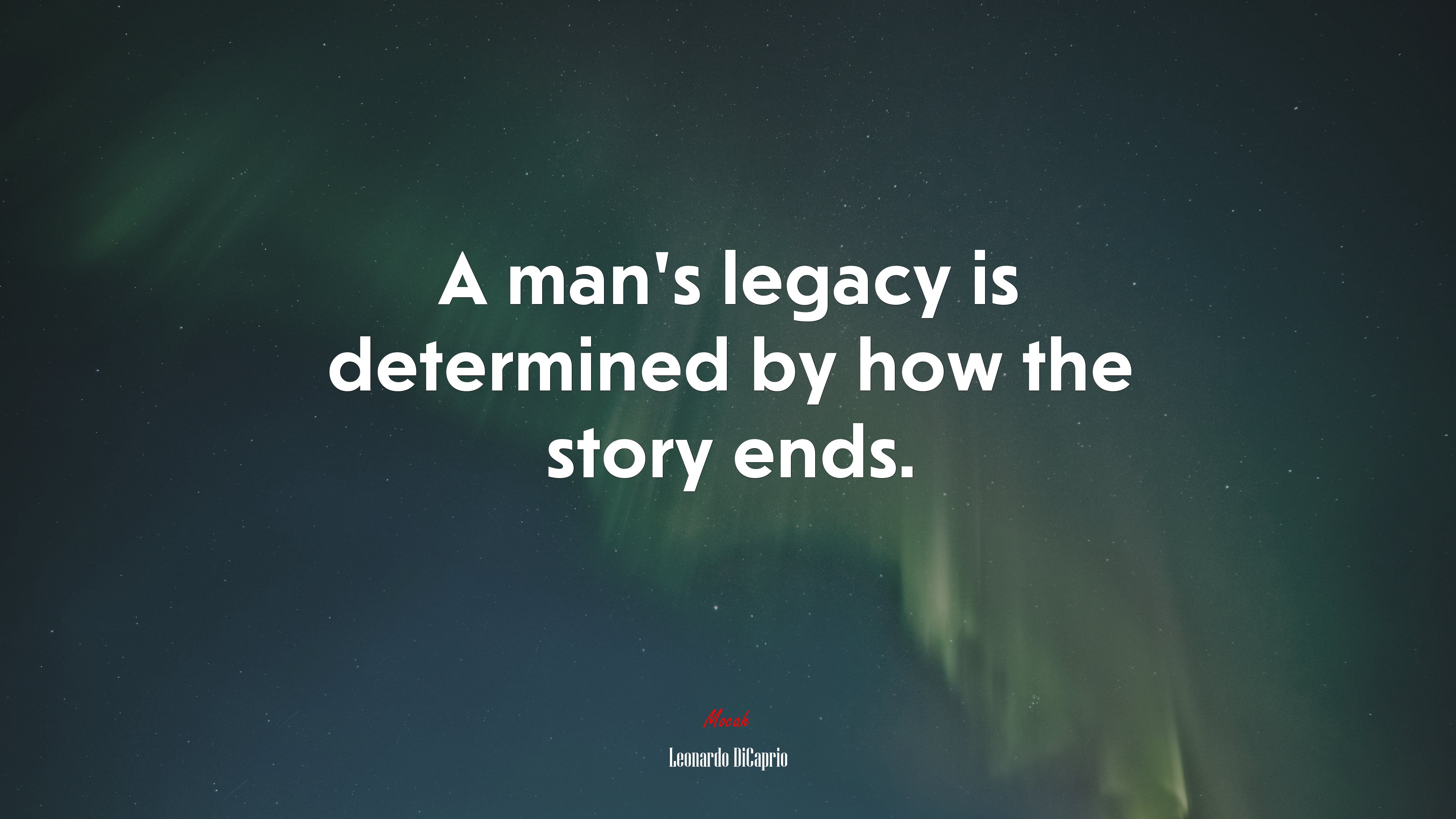 A man’s legacy is determined by how the story ends. | Leonardo DiCaprio quote HD Wallpaper