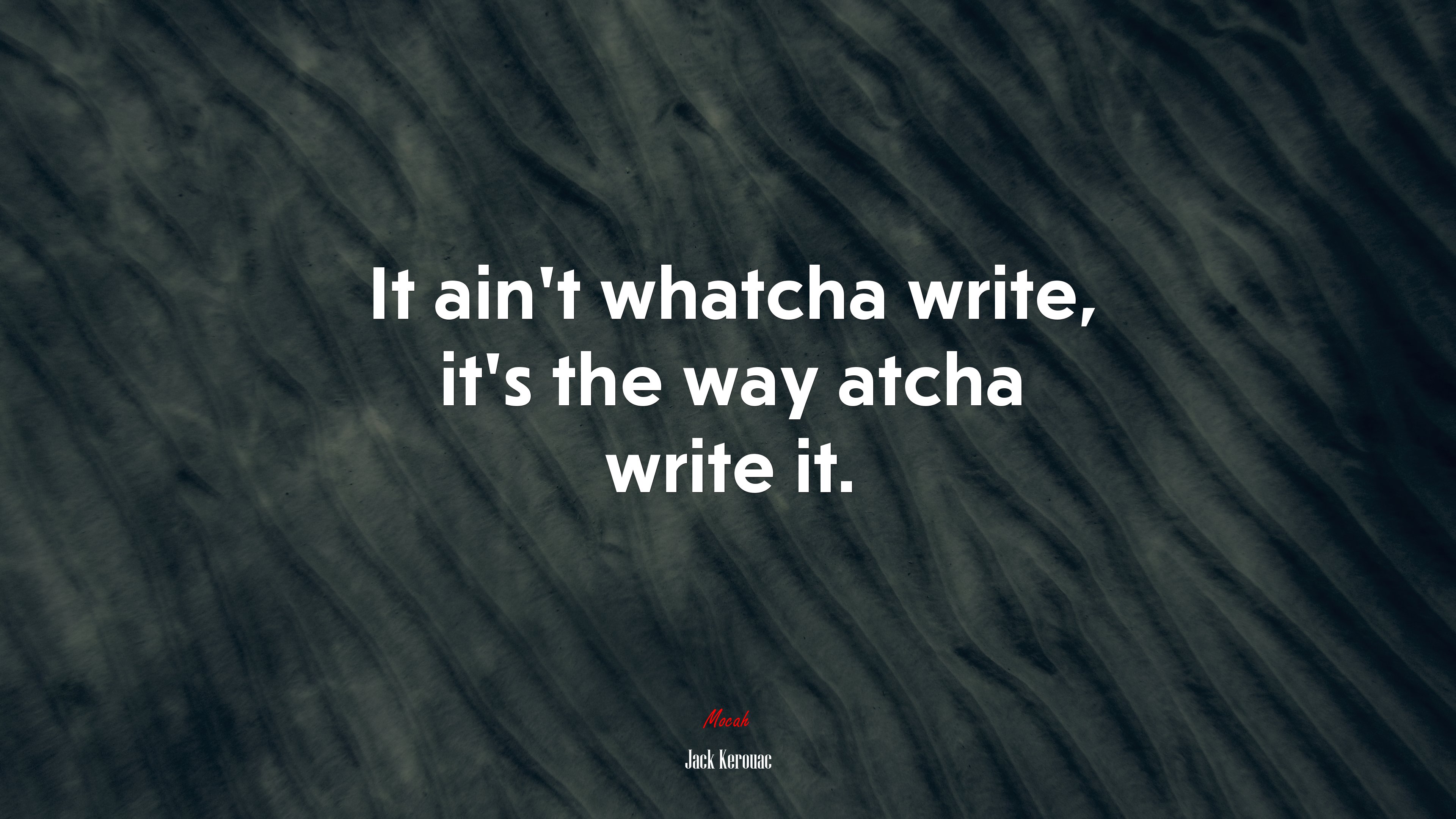 It ain’t whatcha write, it’s the way atcha write it. | Jack Kerouac quote HD Wallpaper