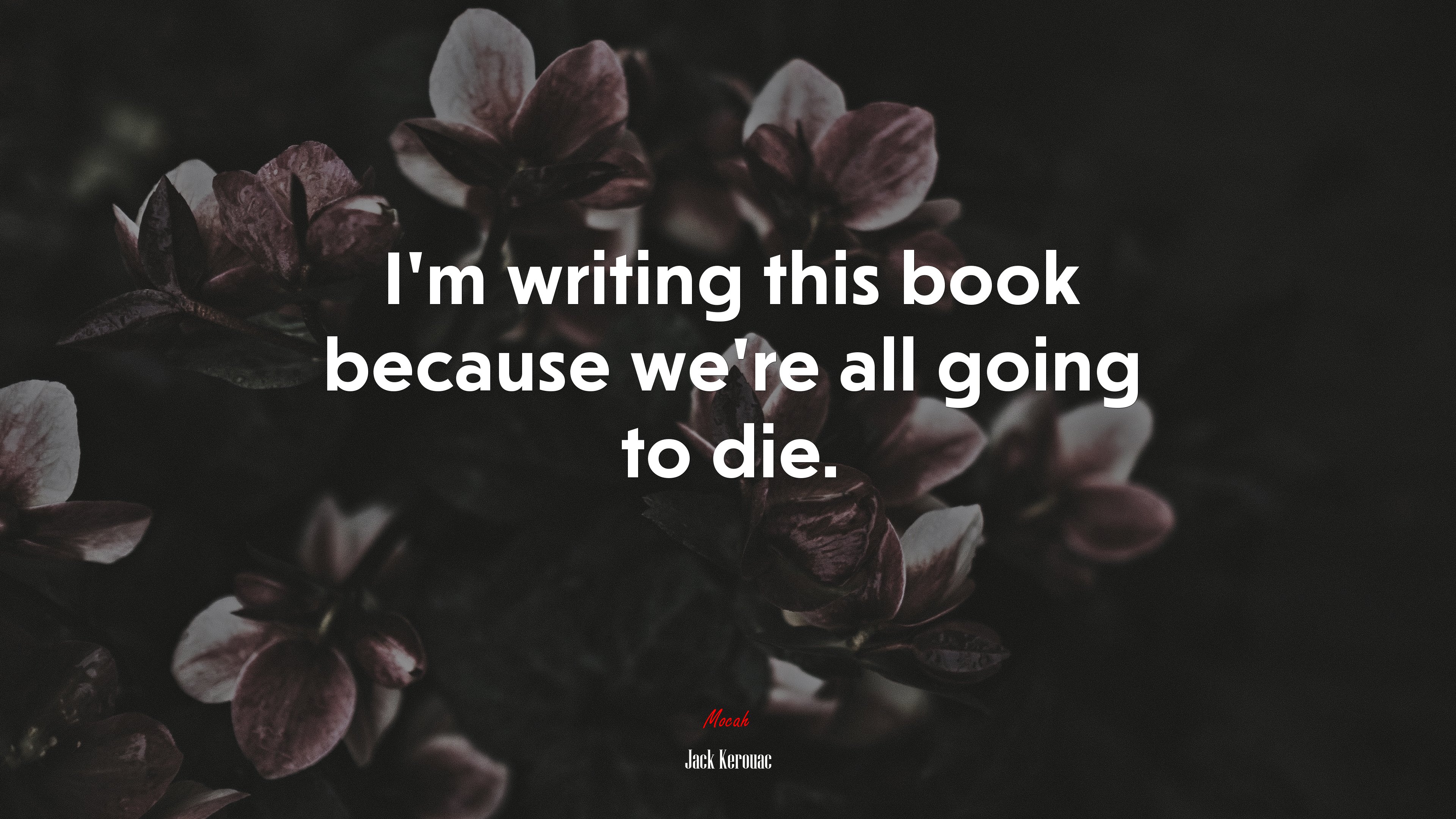 I’m writing this book because we’re all going to die. | Jack Kerouac quote HD Wallpaper