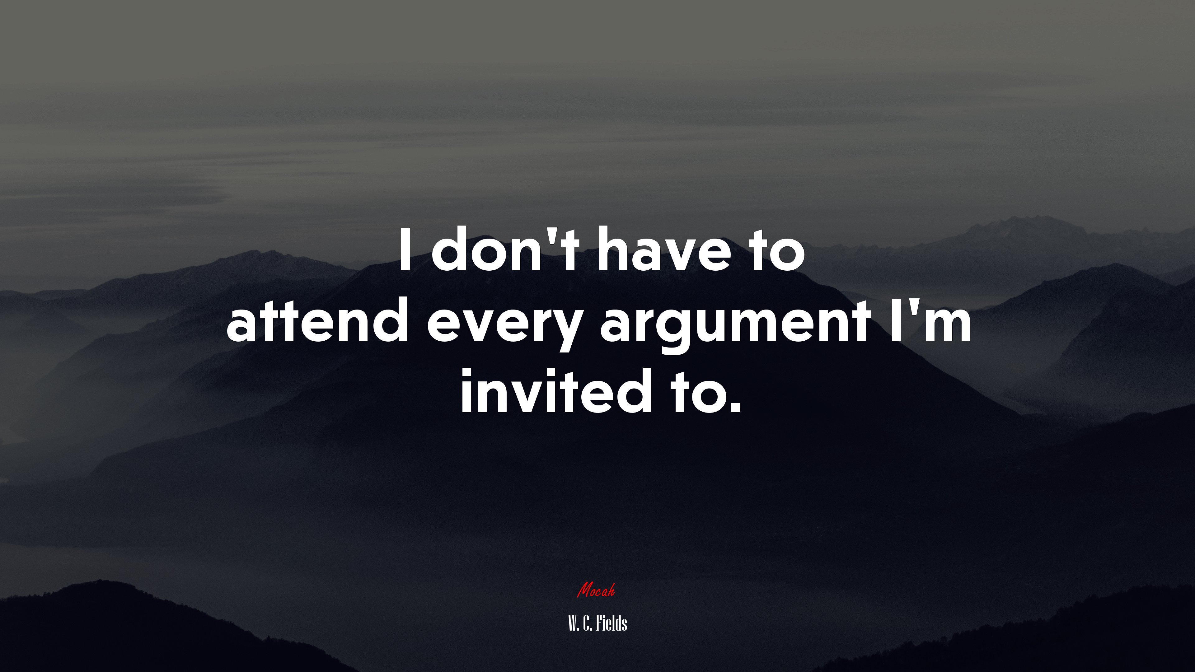 I don’t have to attend every argument I’m invited to. | W. C. Fields quote HD Wallpaper