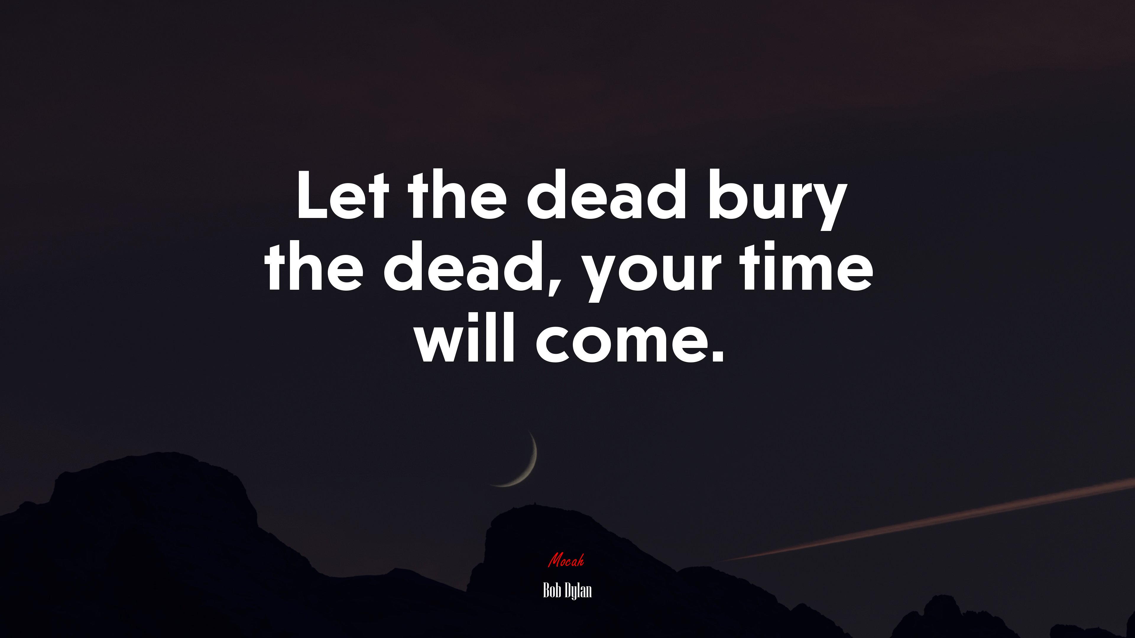 Let the dead bury the dead, your time will come. | Bob Dylan quote HD Wallpaper