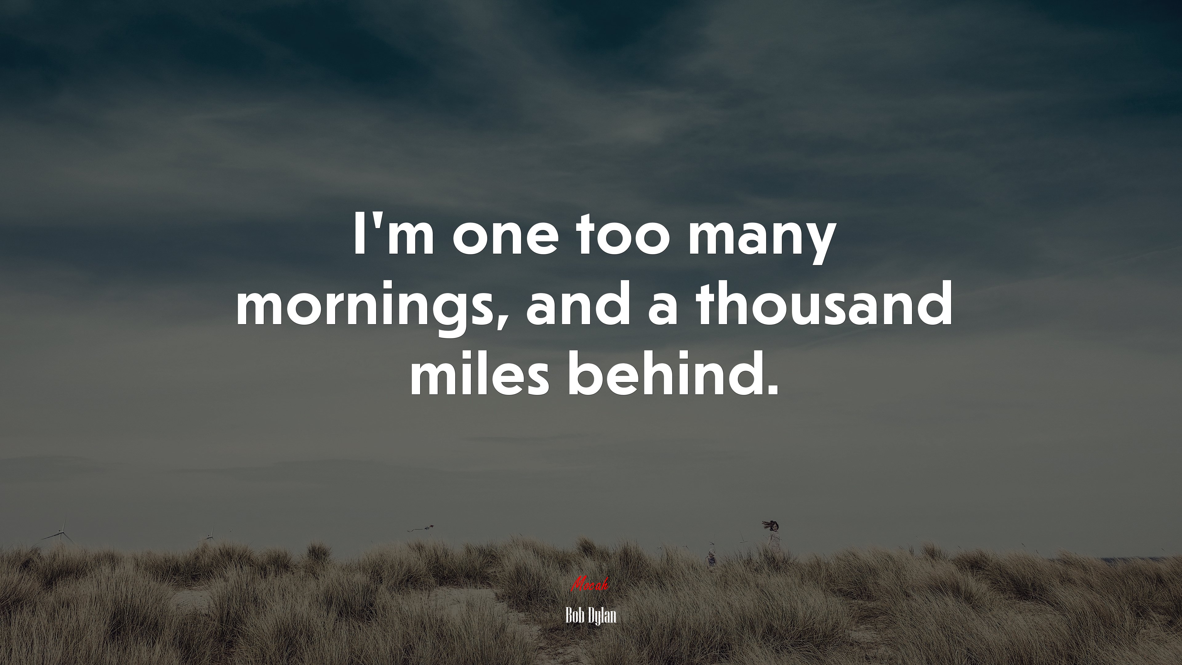 I’m one too many mornings, and a thousand miles behind. | Bob Dylan quote HD Wallpaper