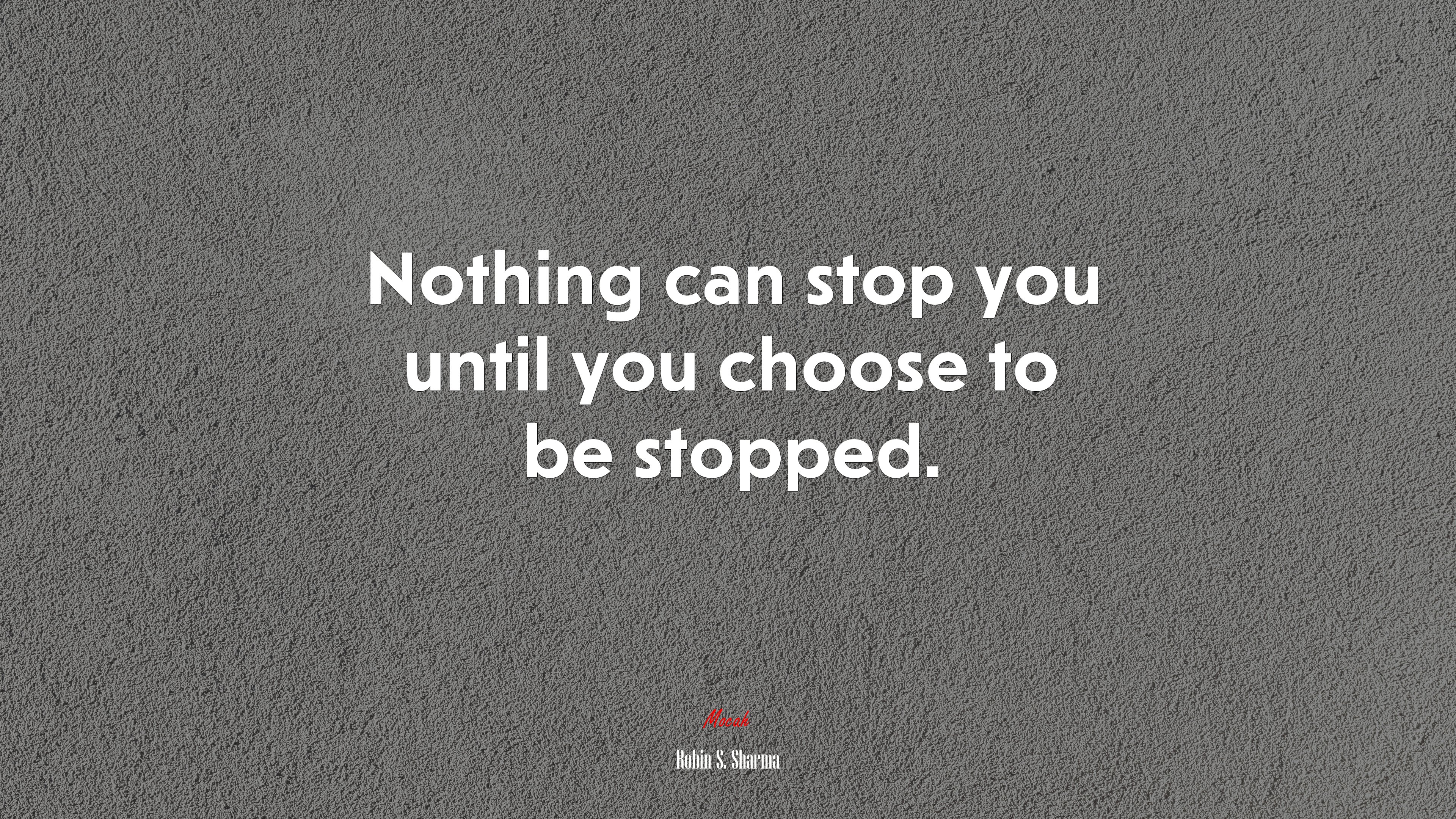 Nothing can stop you until you choose to be stopped. | Robin S. Sharma quote HD Wallpaper