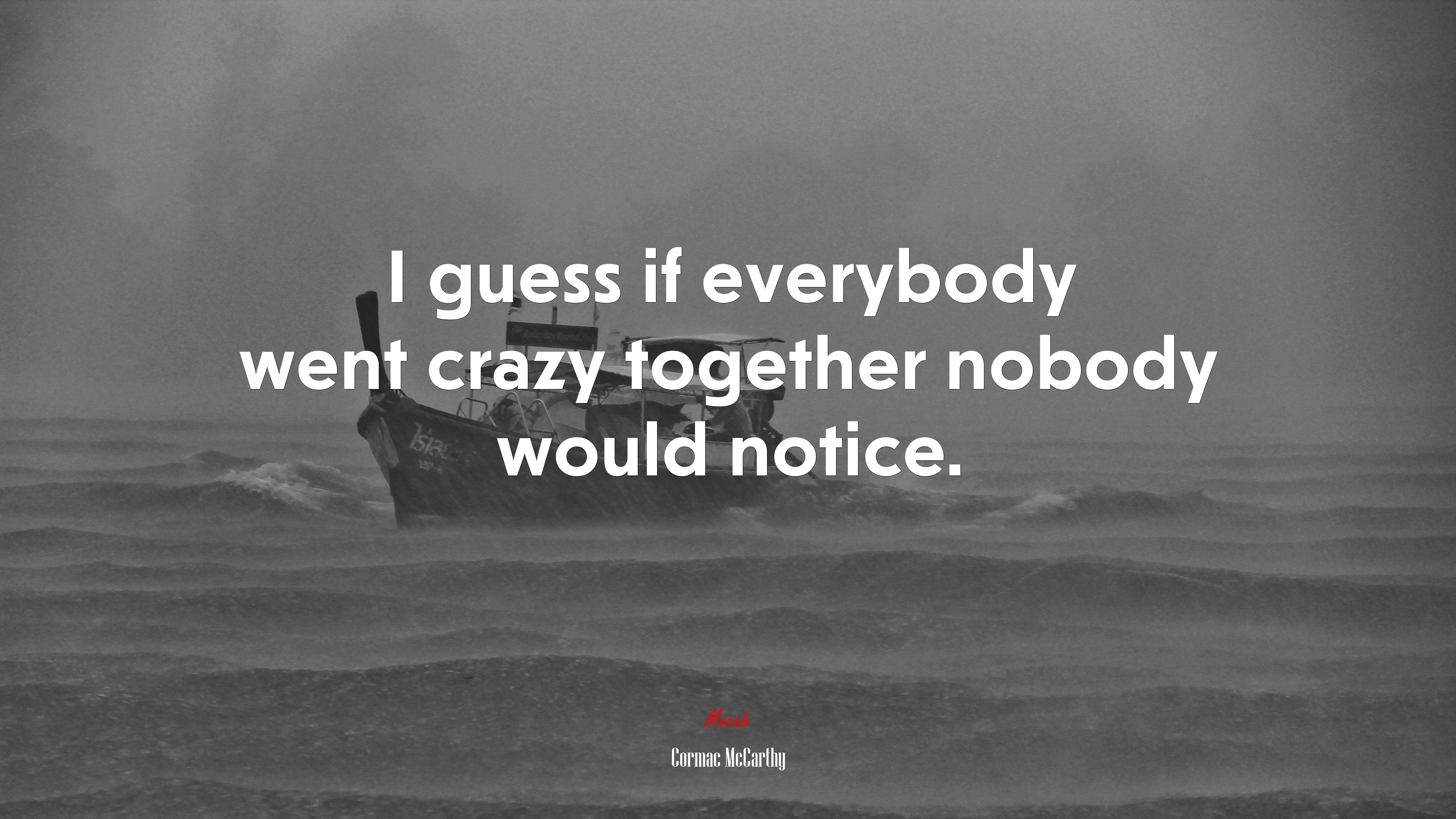 I guess if everybody went crazy together nobody would notice. | Cormac McCarthy quote HD Wallpaper