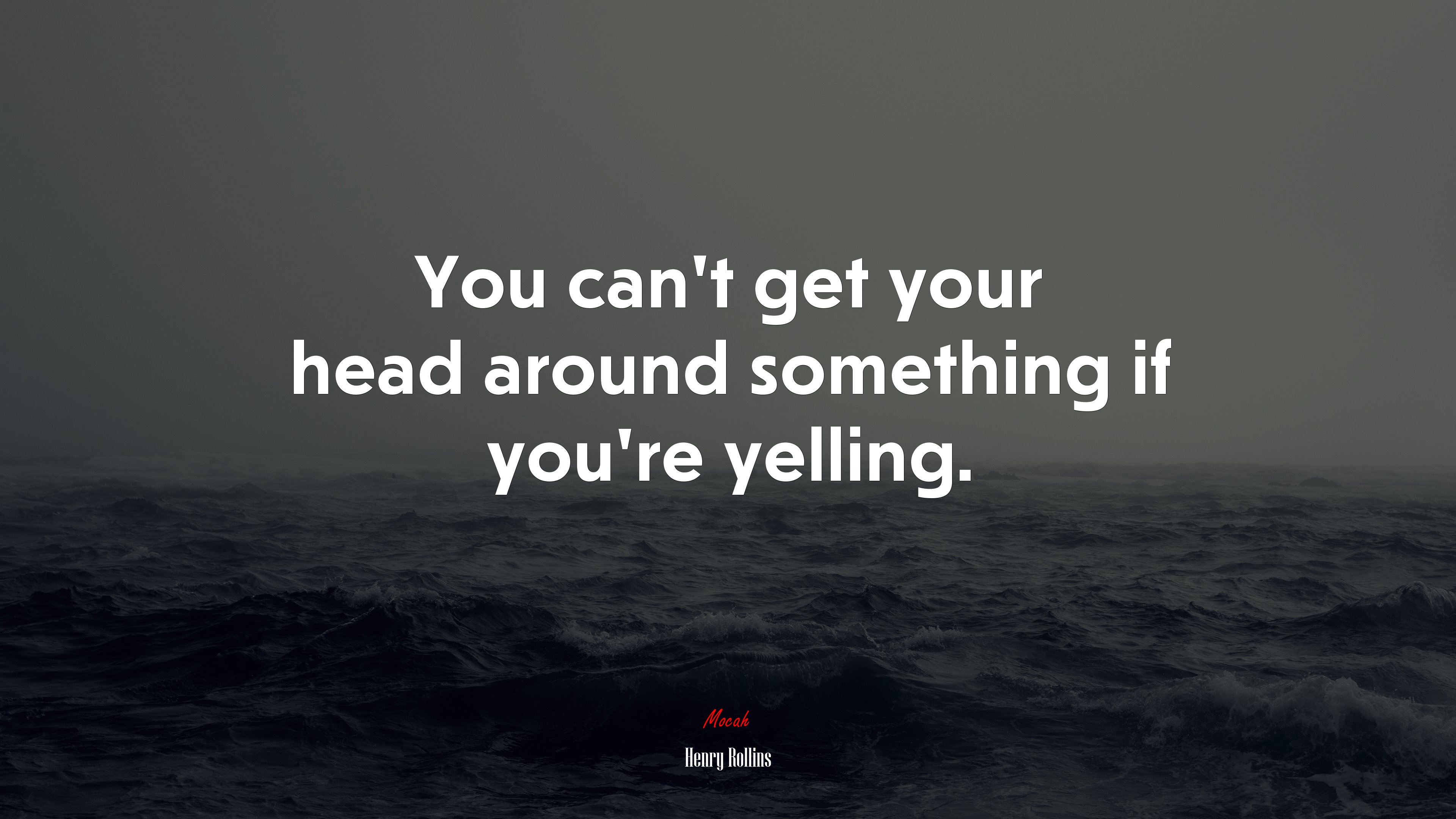 You can’t get your head around something if you’re yelling. | Henry Rollins quote HD Wallpaper