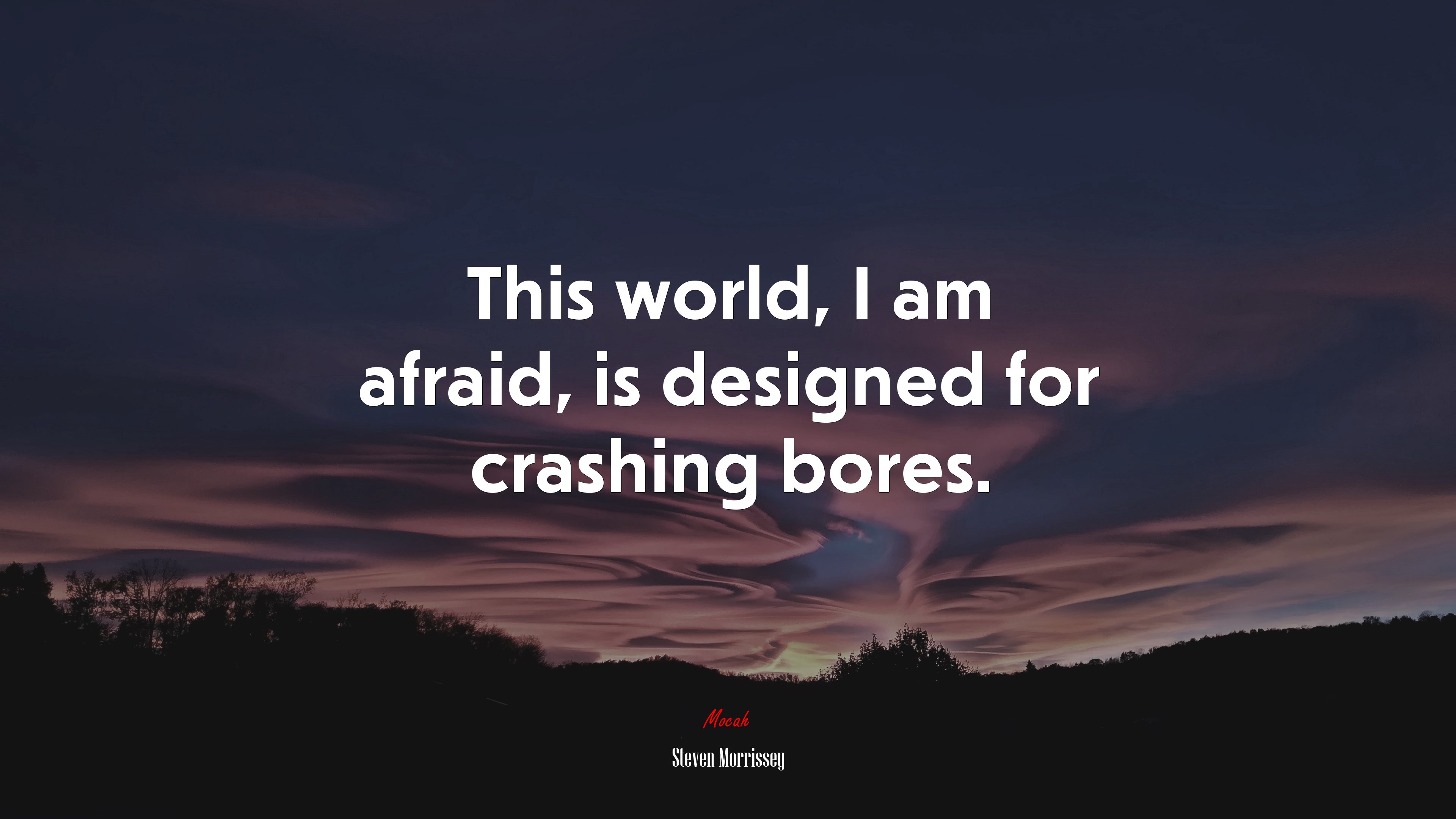 This world, I am afraid, is designed for crashing bores. | Steven Morrissey quote HD Wallpaper