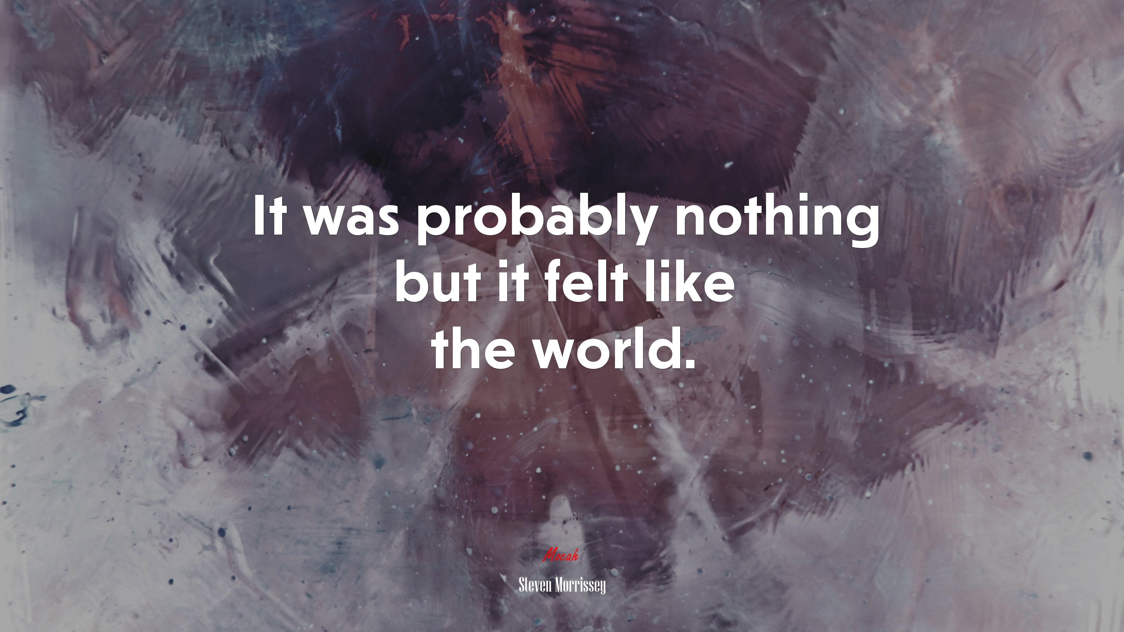 It was probably nothing but it felt like the world. | Steven Morrissey quote HD Wallpaper