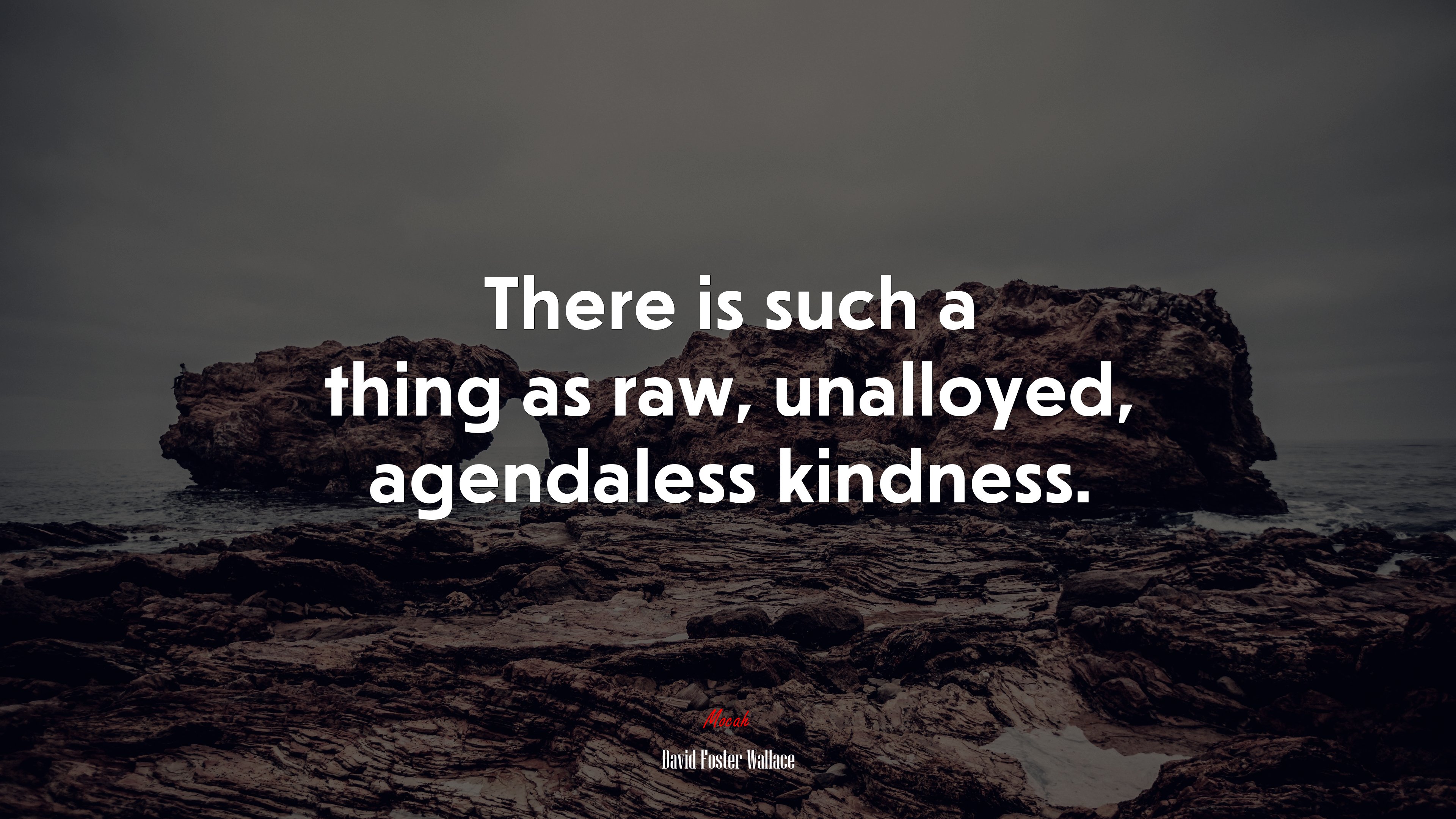 There is such a thing as raw, unalloyed, agendaless kindness. | David Foster Wallace quote HD Wallpaper