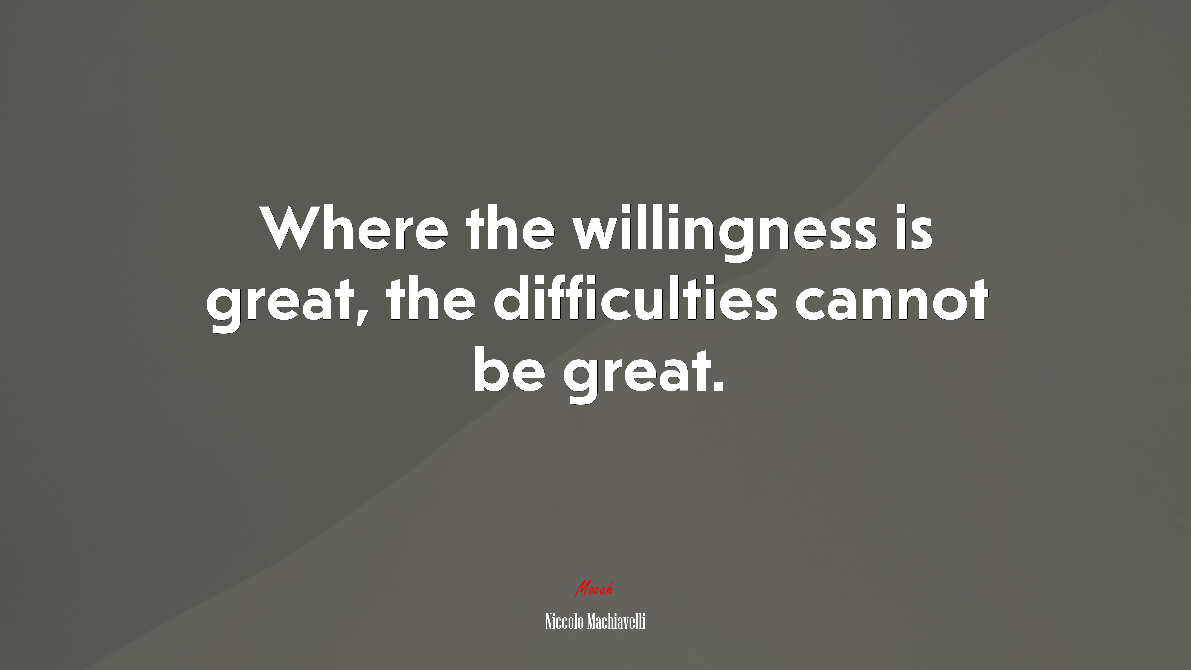 Where the willingness is great, the difficulties cannot be great. | Niccolò Machiavelli quote HD Wallpaper