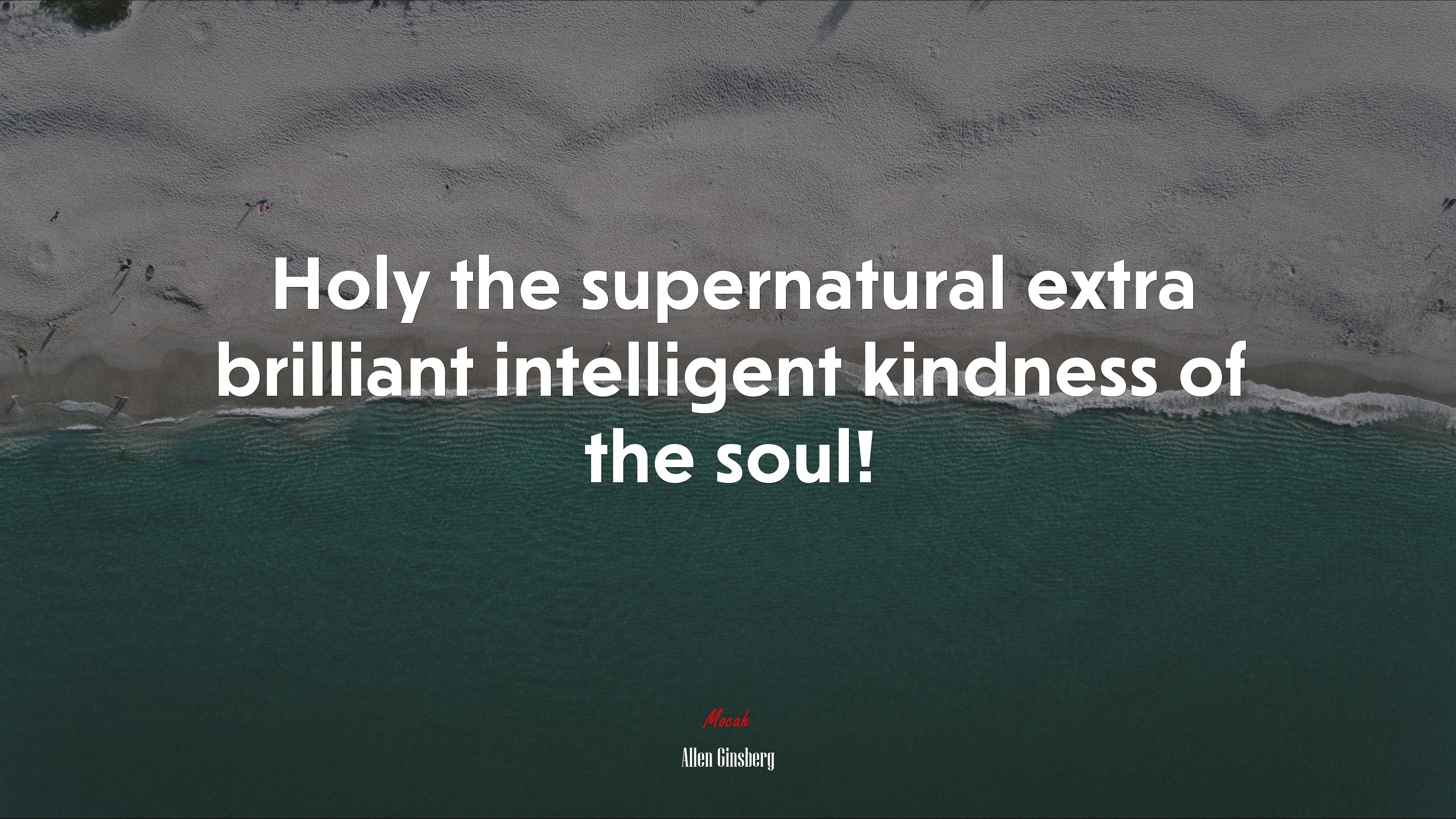 Holy the supernatural extra brilliant intelligent kindness of the soul! | Allen Ginsberg quote HD Wallpaper