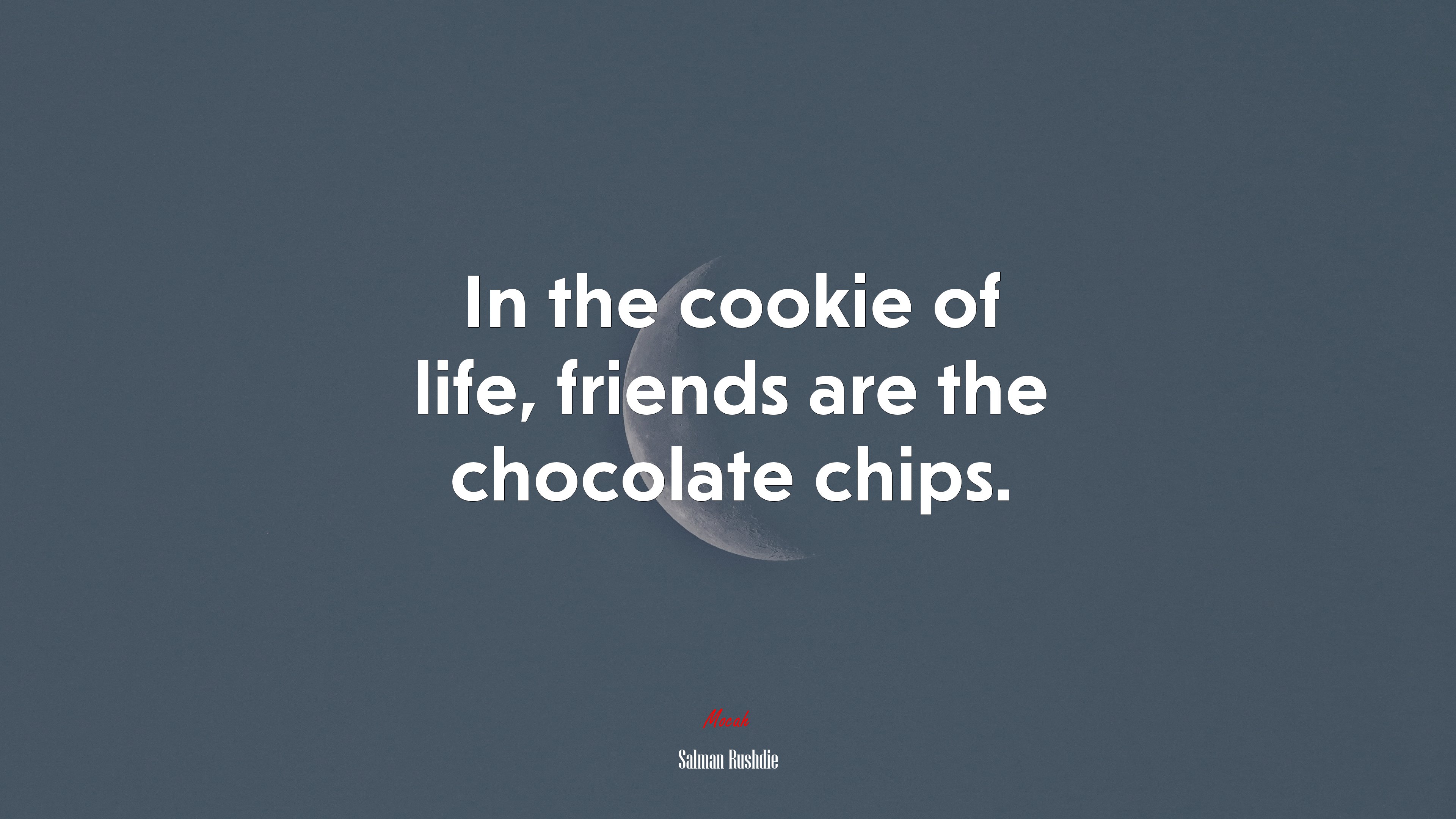 In the cookie of life, friends are the chocolate chips. | Salman Rushdie quote HD Wallpaper