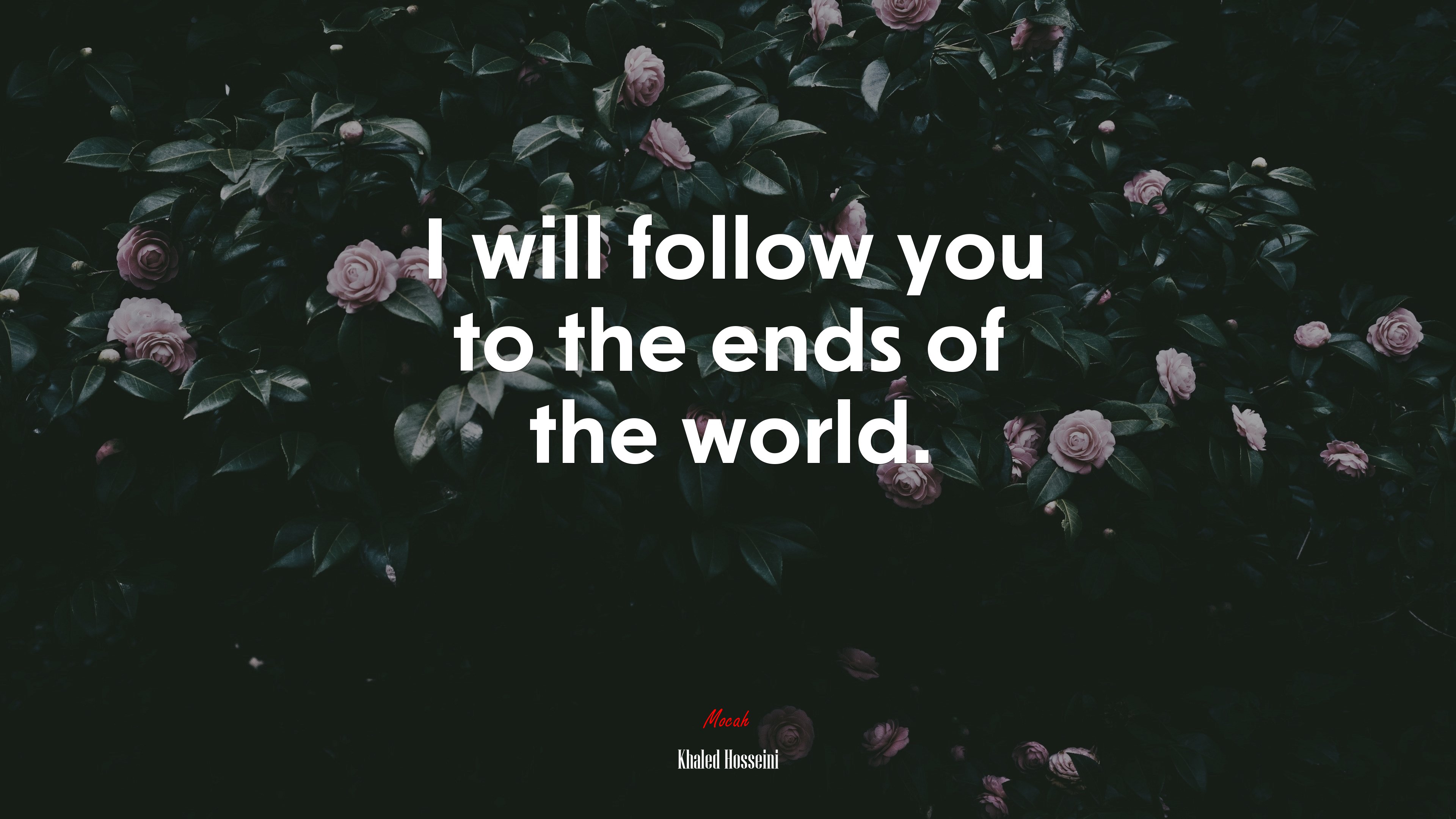 I will follow you to the ends of the world. | Khaled Hosseini quote HD Wallpaper