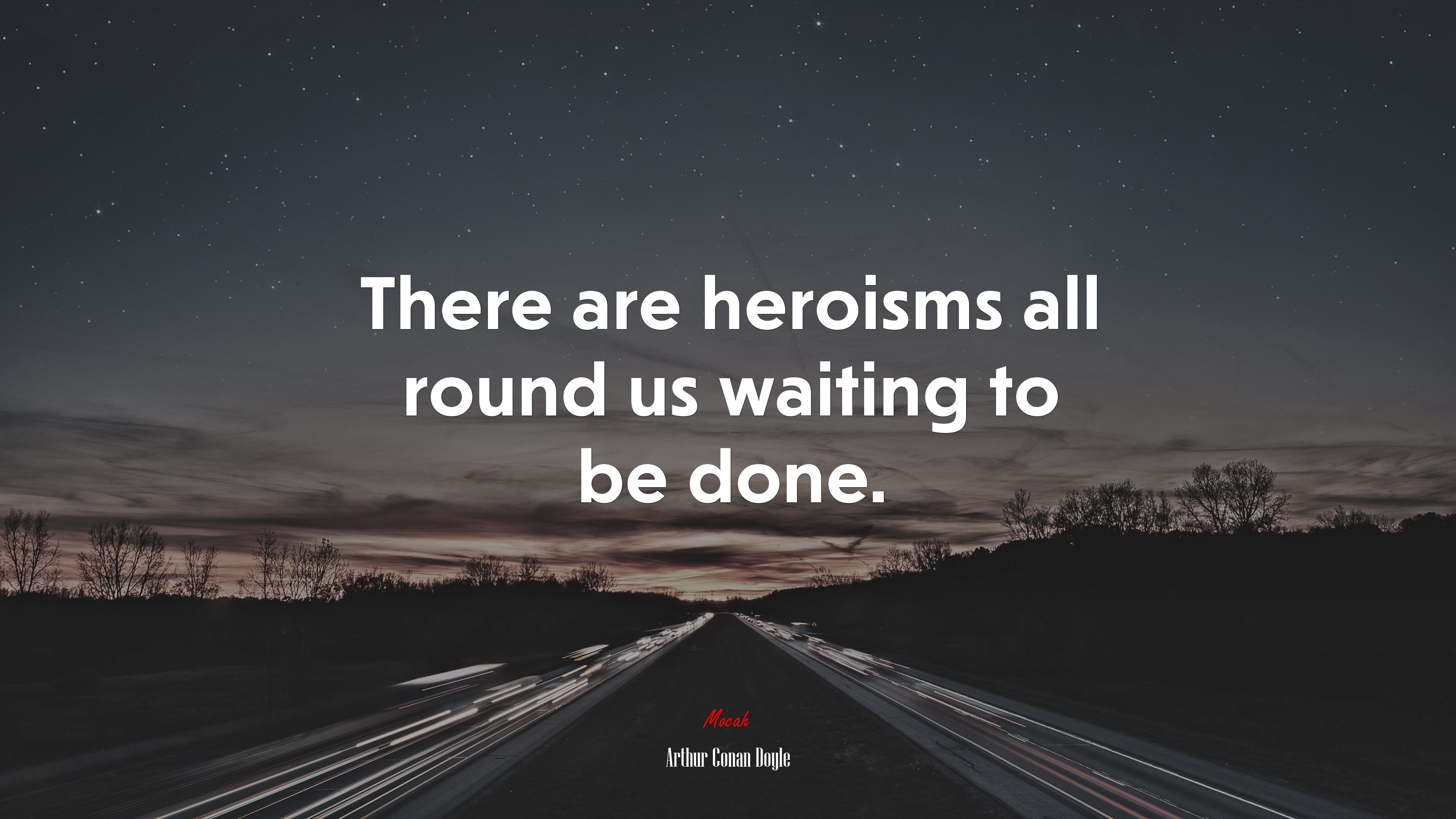 There are heroisms all round us waiting to be done. | Arthur Conan Doyle quote HD Wallpaper