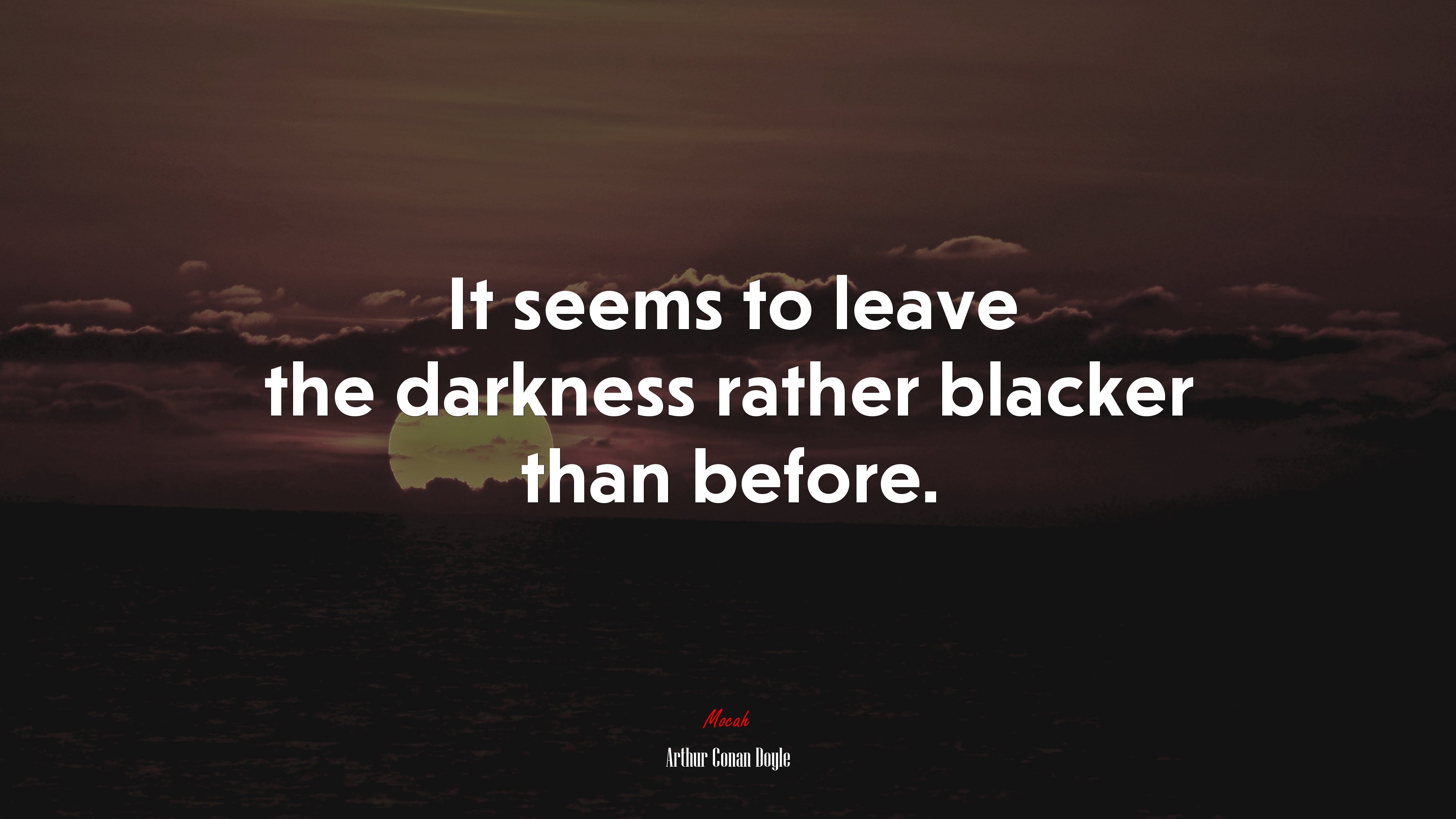 It seems to leave the darkness rather blacker than before. | Arthur Conan Doyle quote HD Wallpaper