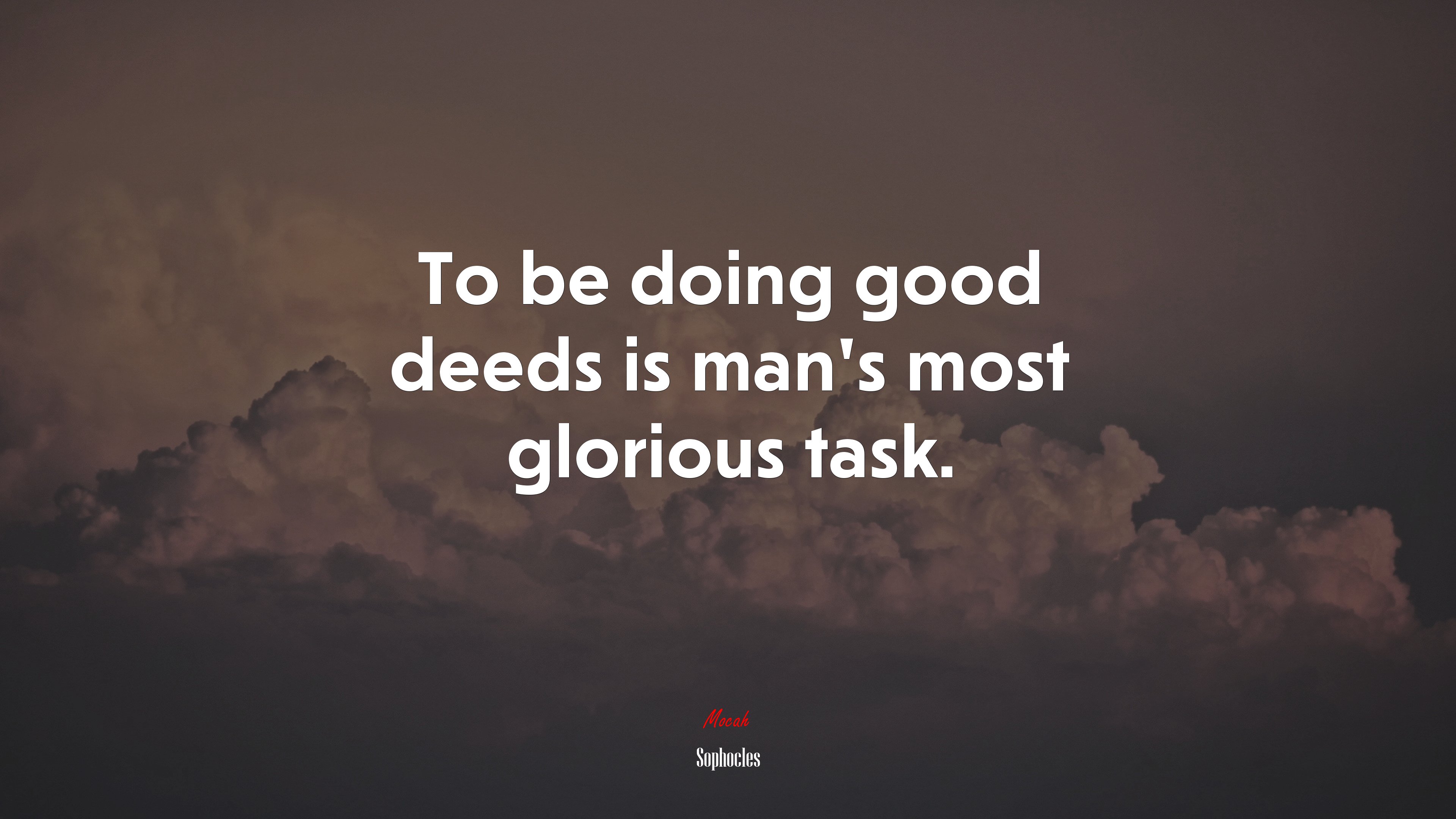 To be doing good deeds is man’s most glorious task. | Sophocles quote HD Wallpaper
