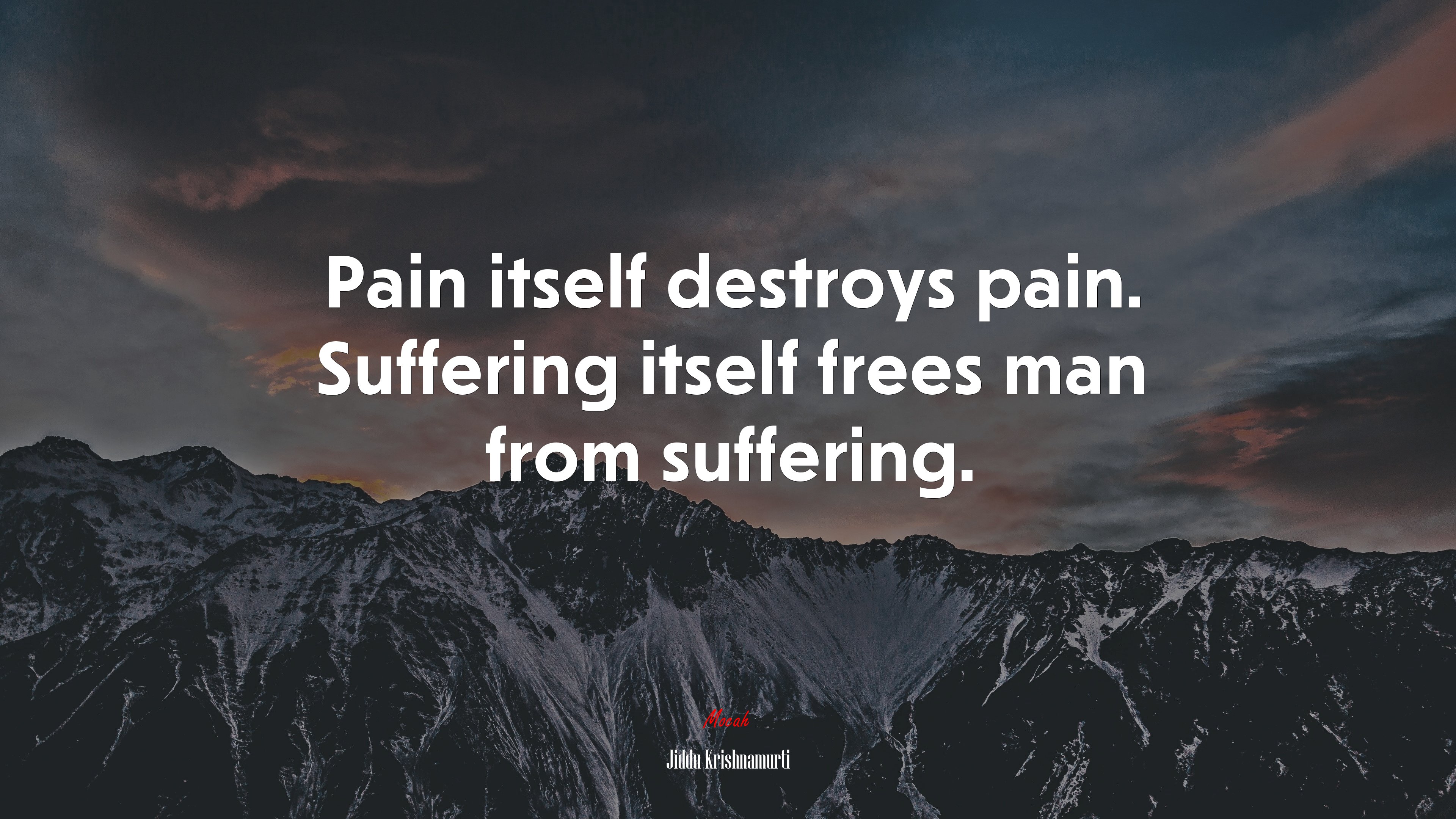 Pain itself destroys pain. Suffering itself frees man from suffering. | Jiddu Krishnamurti quote HD Wallpaper