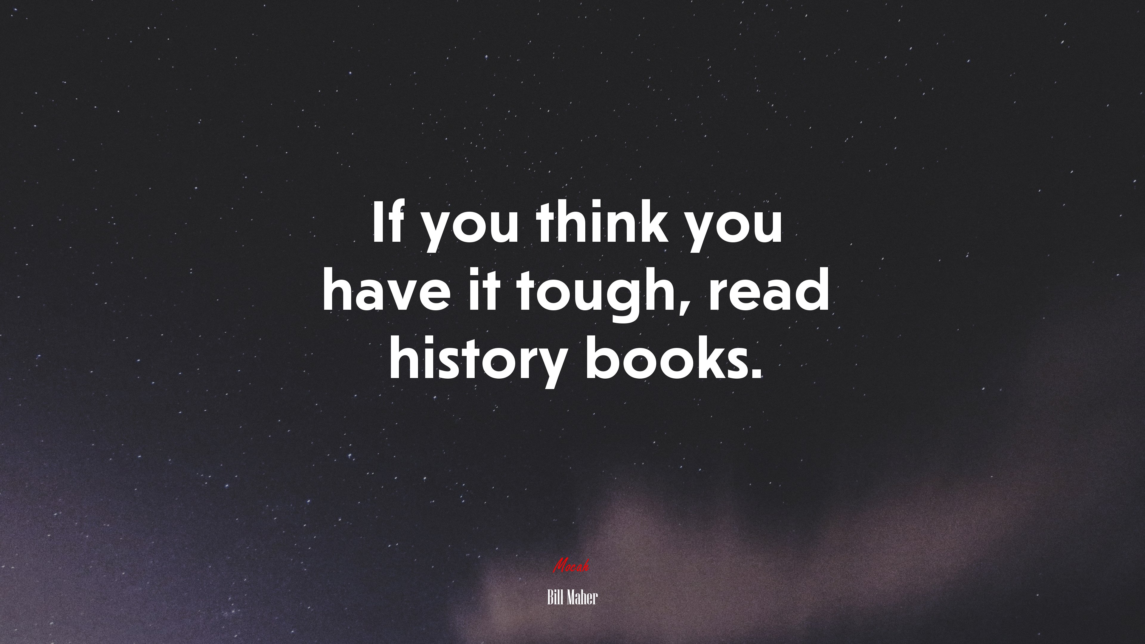 If you think you have it tough, read history books. | Bill Maher quote HD Wallpaper