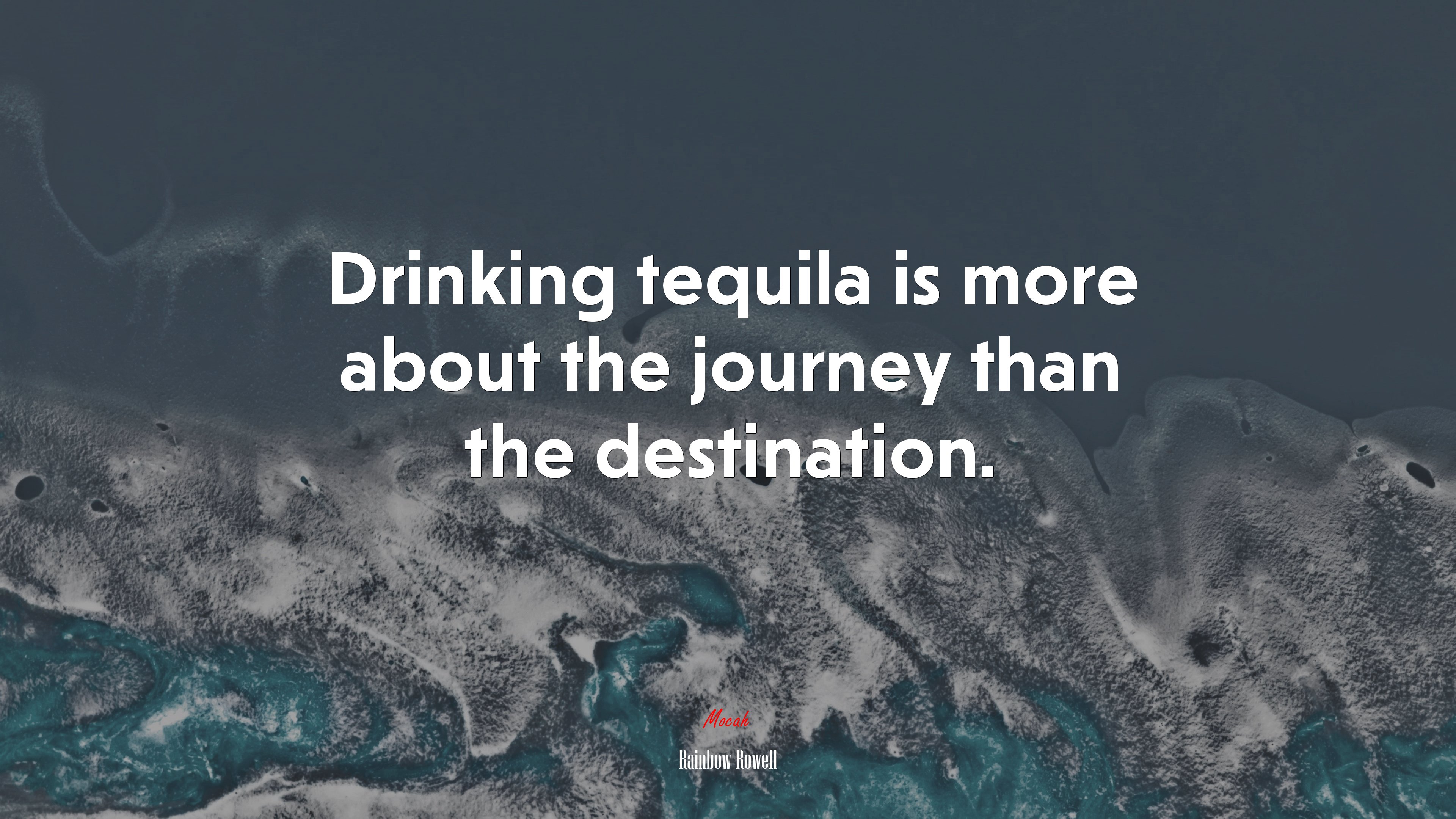 Drinking tequila is more about the journey than the destination. | Rainbow Rowell quote HD Wallpaper