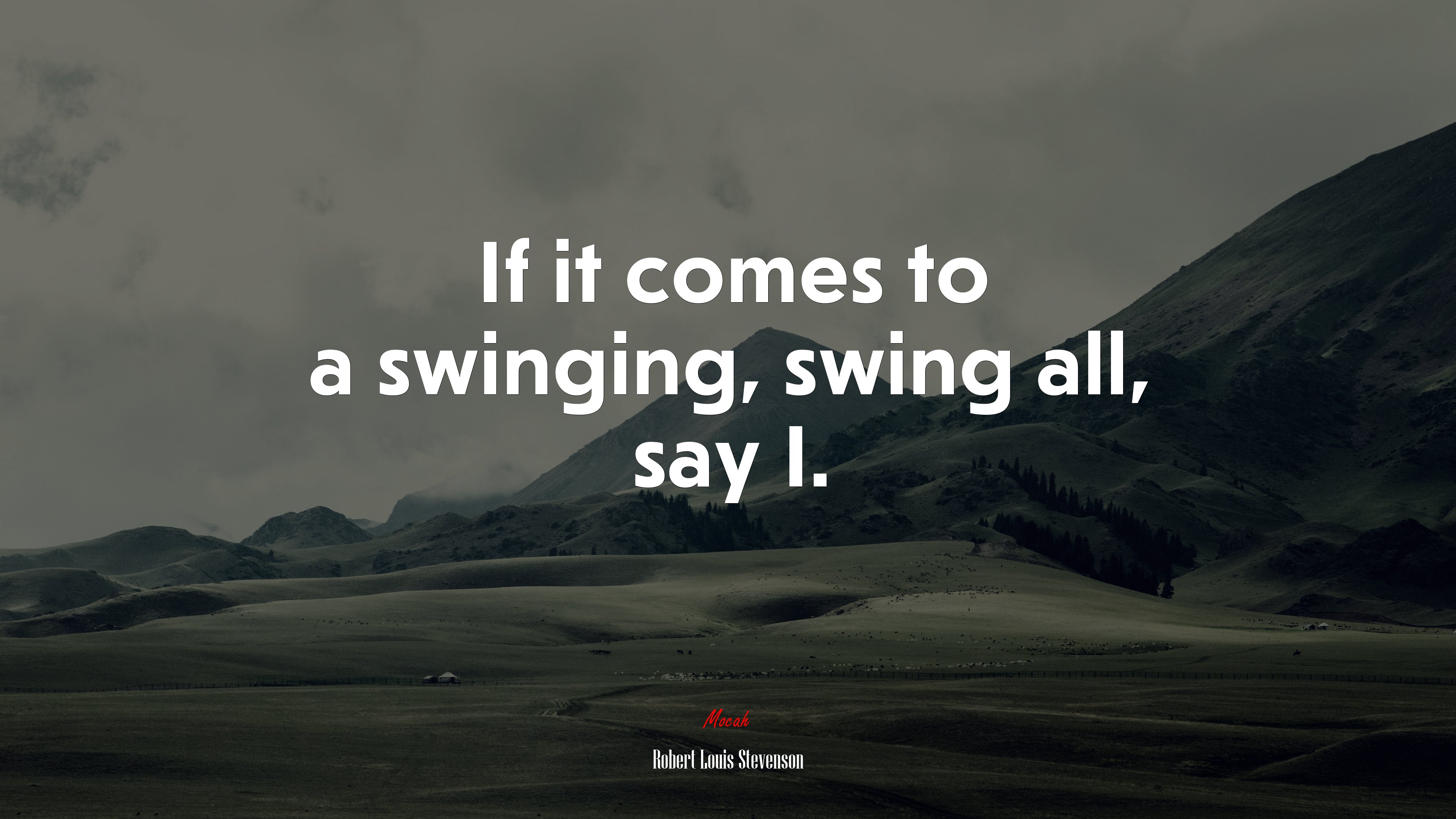 If it comes to a swinging, swing all, say I. | Robert Louis Stevenson quote HD Wallpaper