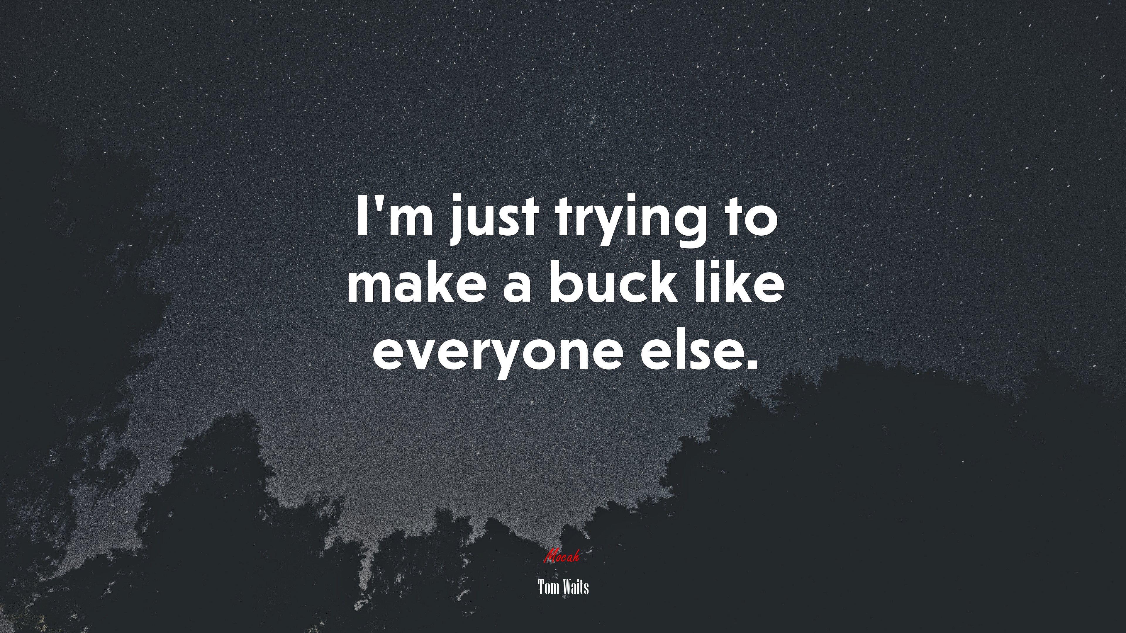 I’m just trying to make a buck like everyone else. | Tom Waits quote HD Wallpaper