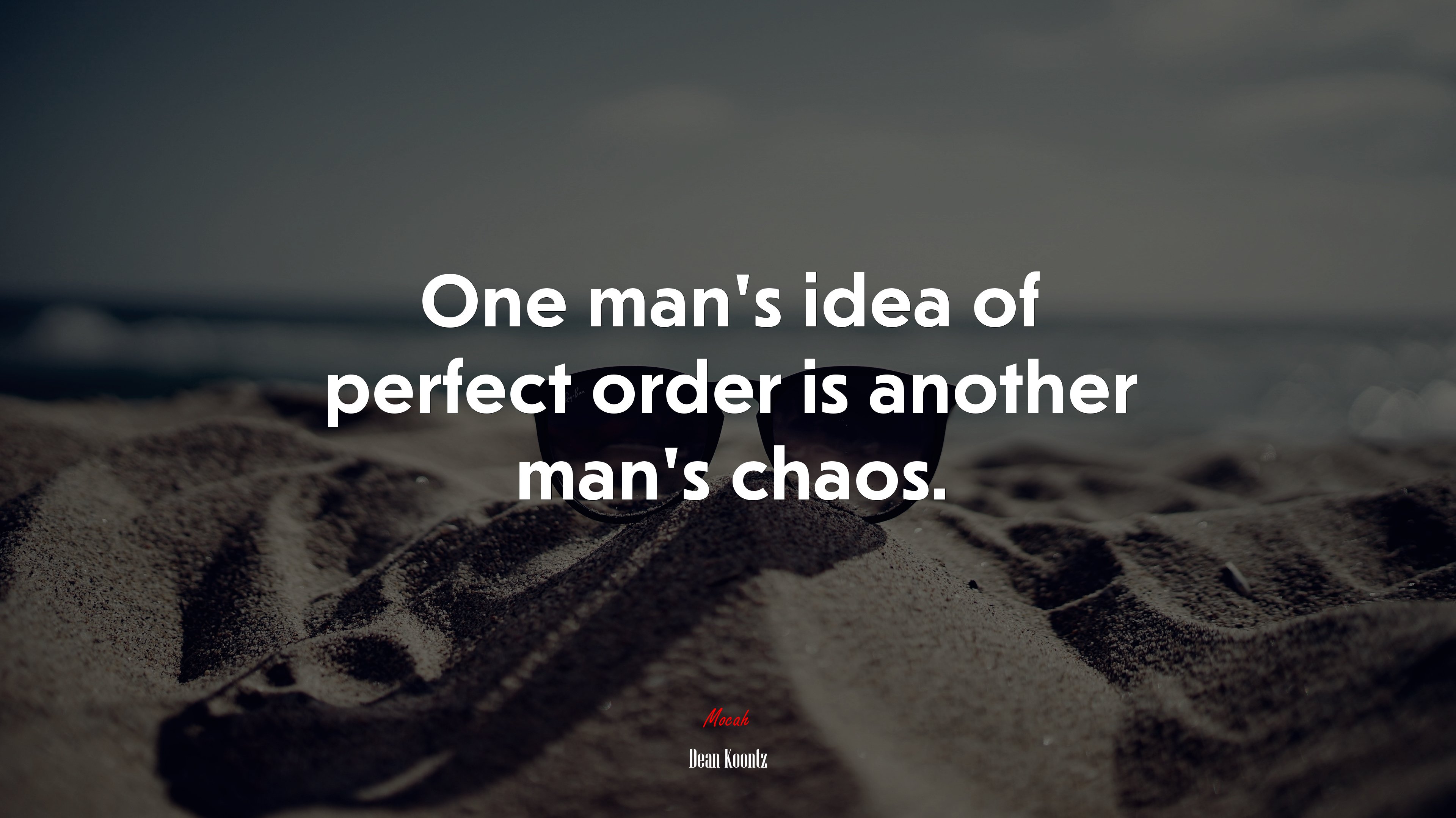 One man’s idea of perfect order is another man’s chaos. | Dean Koontz quote HD Wallpaper