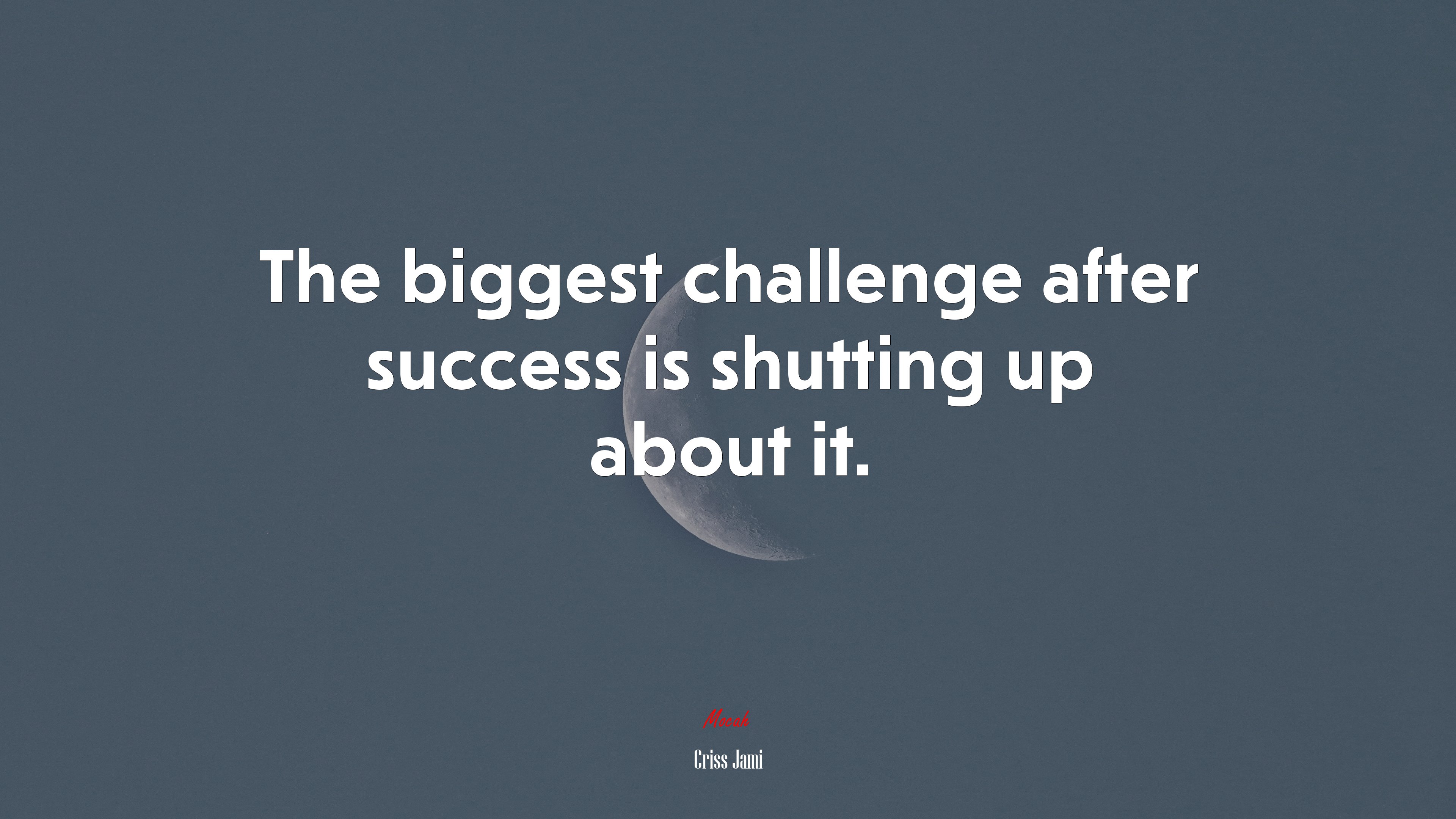 The biggest challenge after success is shutting up about it. | Criss Jami quote HD Wallpaper