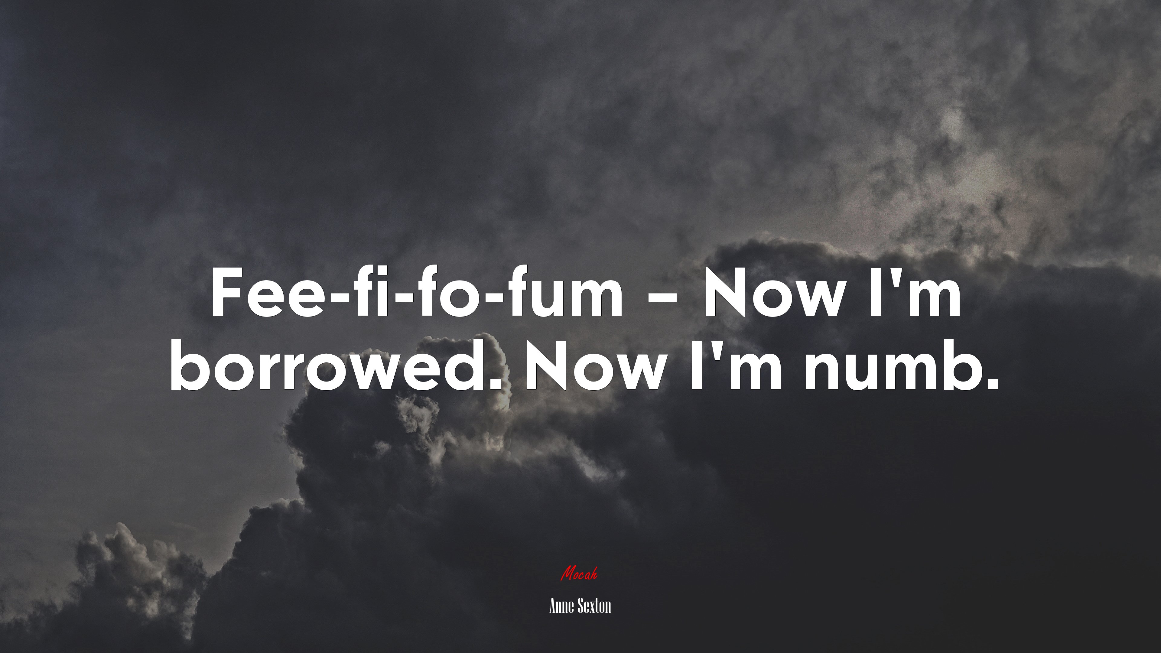 Fee-fi-fo-fum – Now I’m borrowed. Now I’m numb. | Anne Sexton quote HD Wallpaper