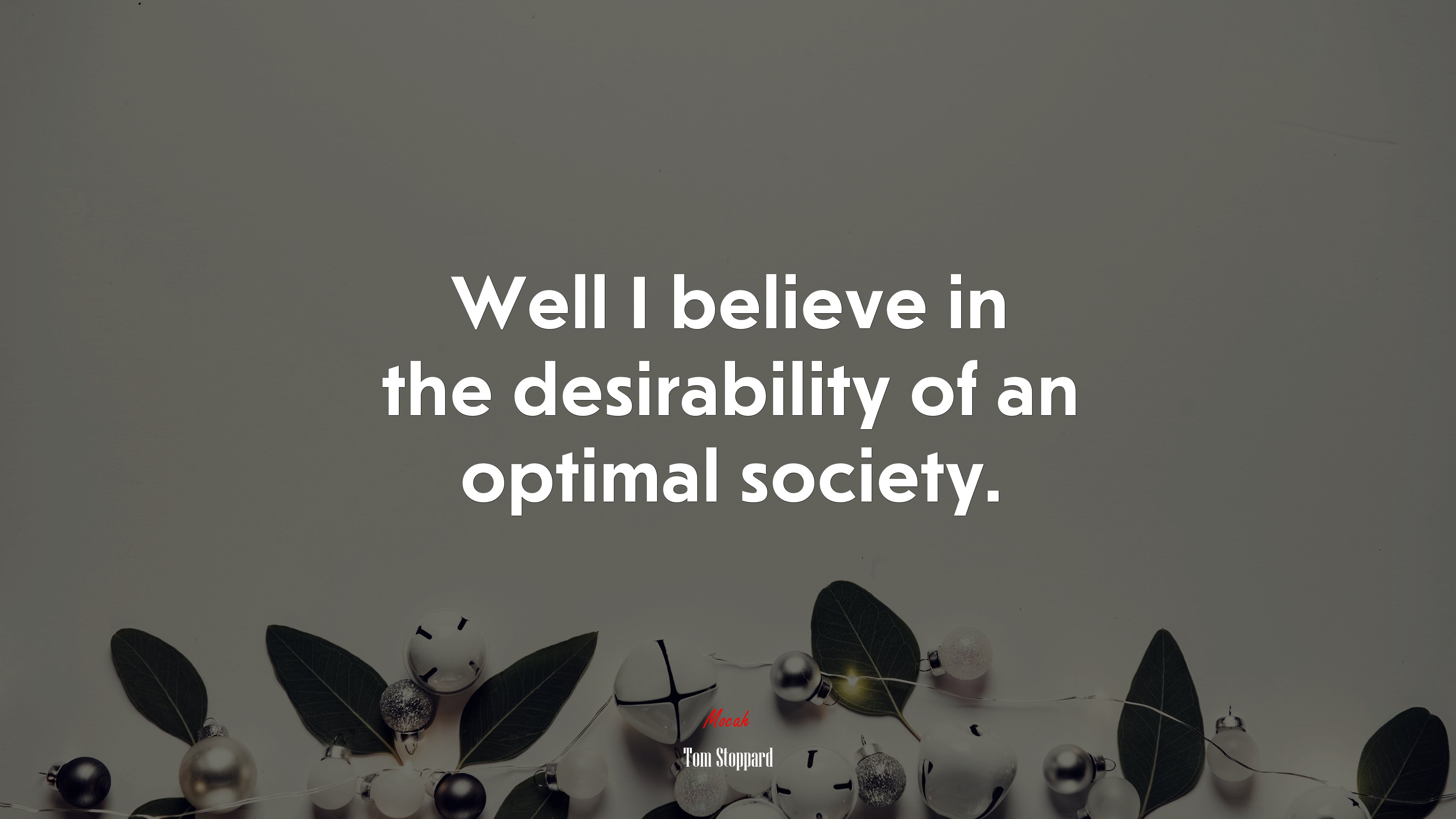 Well I believe in the desirability of an optimal society. | Tom Stoppard quote HD Wallpaper