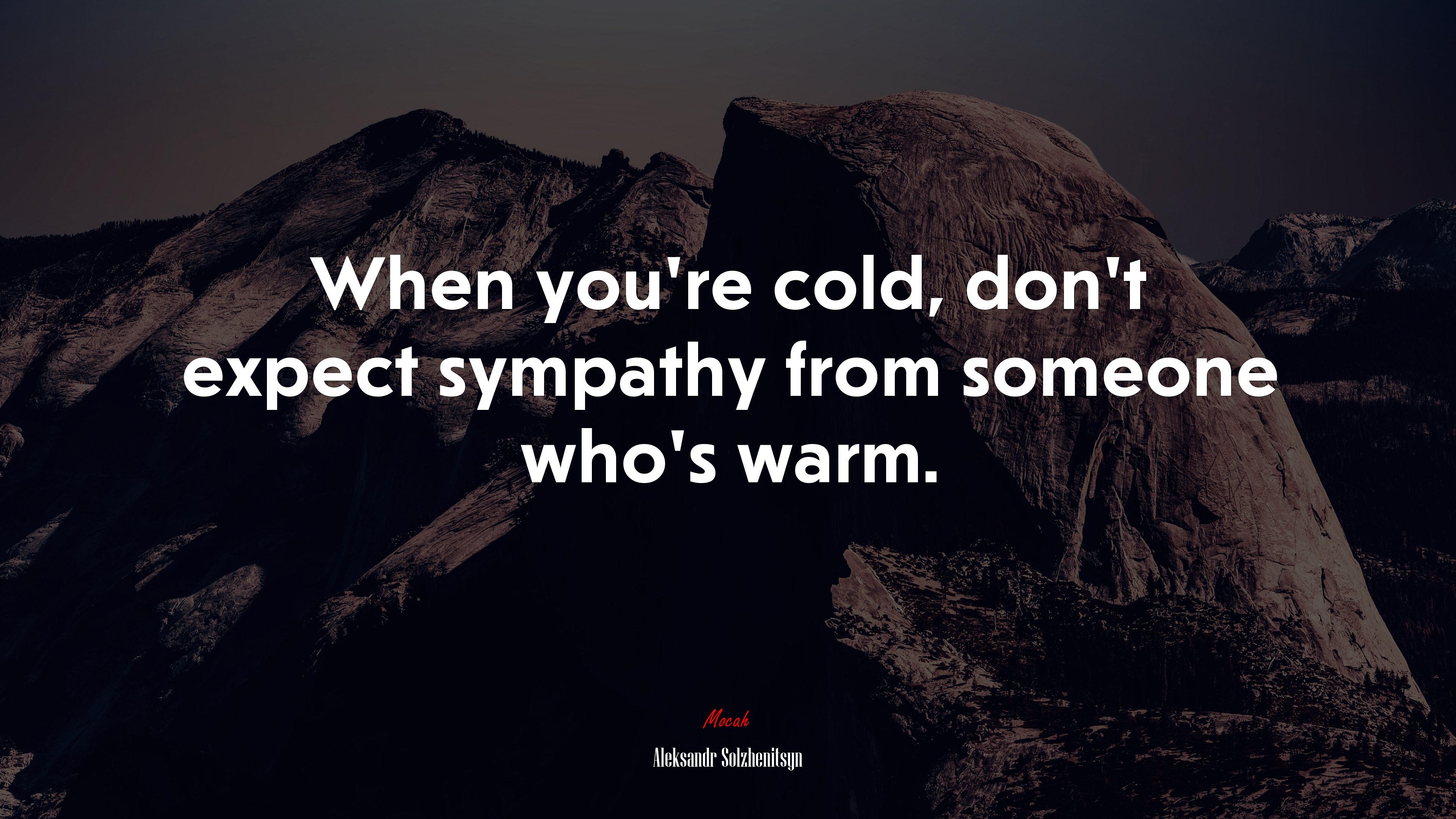 When you’re cold, don’t expect sympathy from someone who’s warm. | Aleksandr Solzhenitsyn quote HD Wallpaper