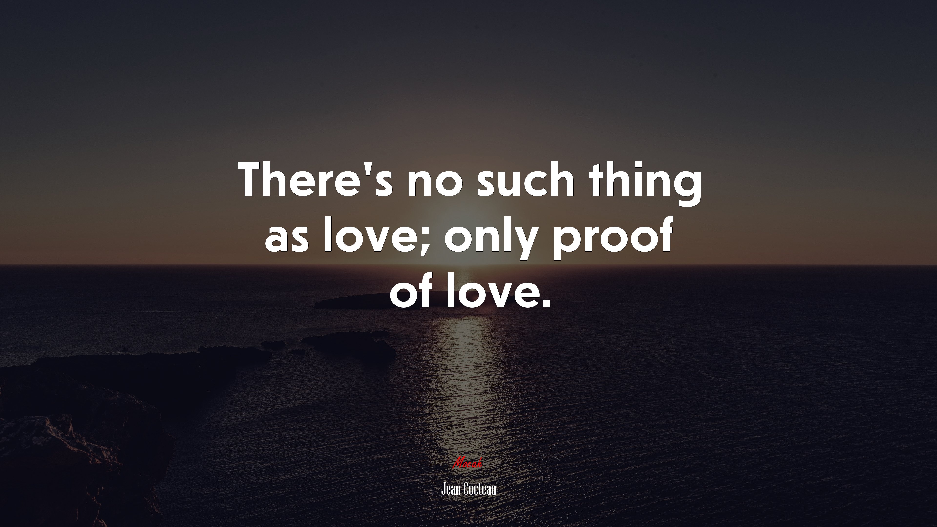 There’s no such thing as love; only proof of love. | Jean Cocteau quote HD Wallpaper