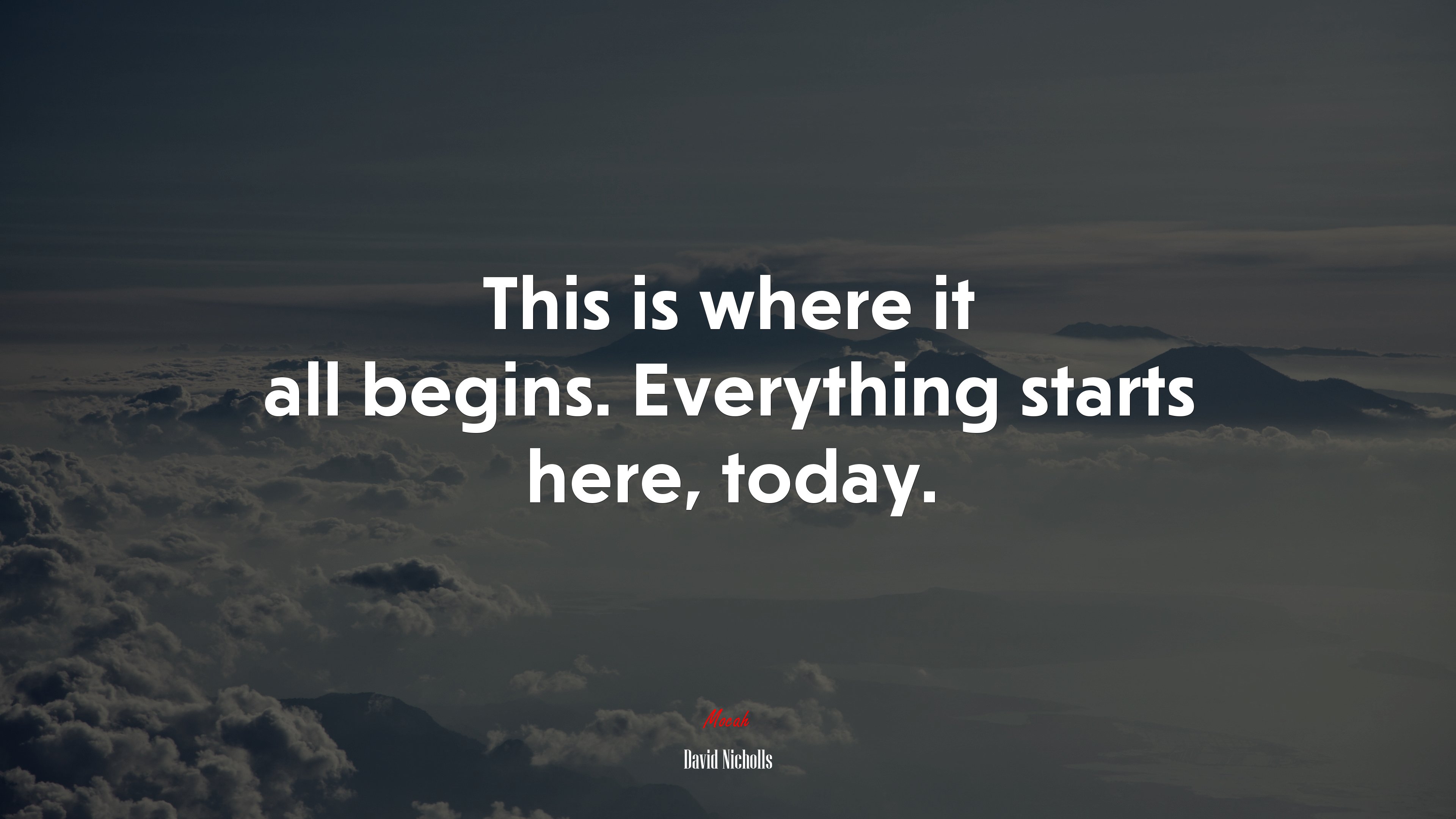 This is where it all begins. Everything starts here, today. | David Nicholls quote HD Wallpaper