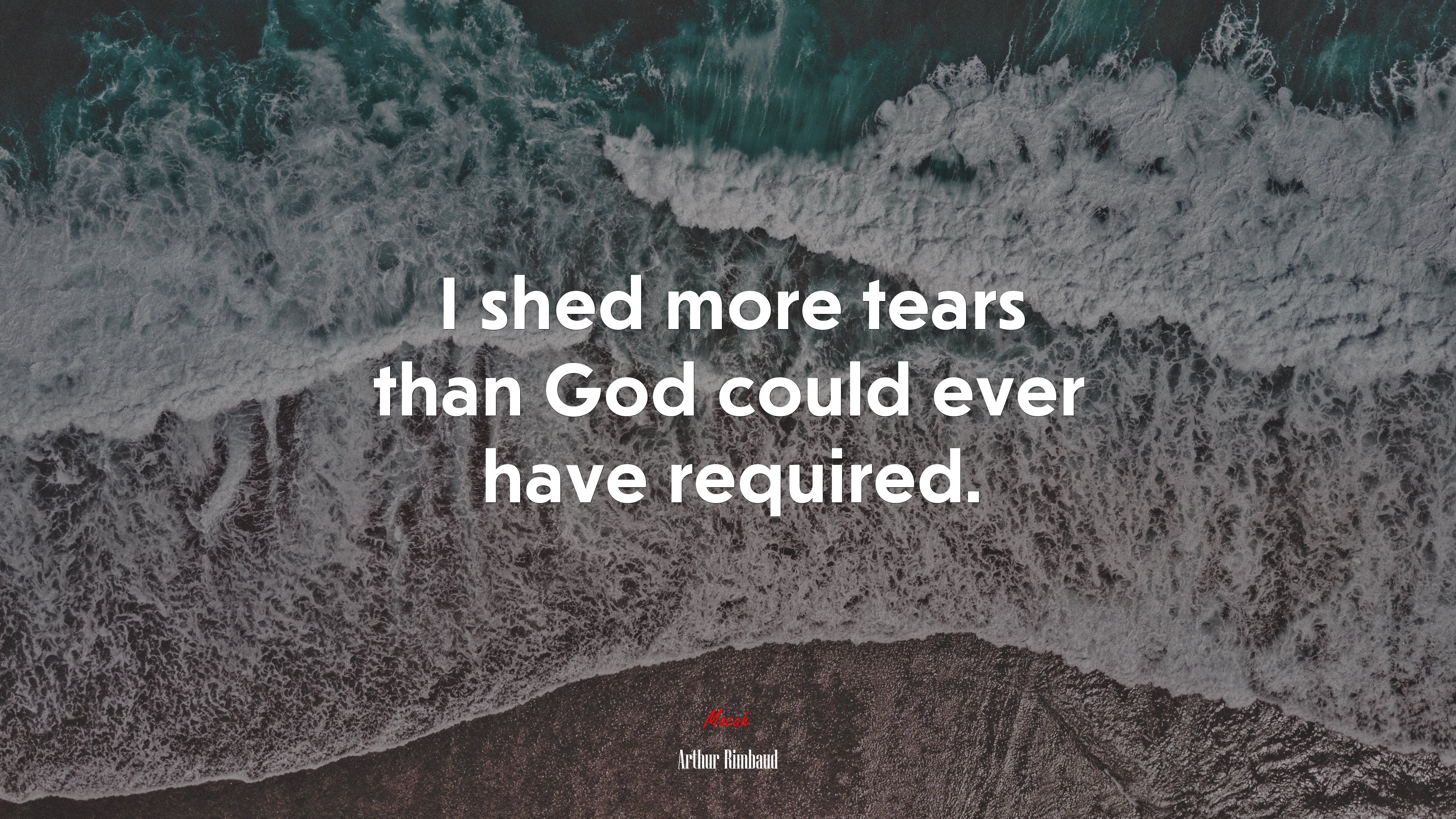 I shed more tears than God could ever have required. | Arthur Rimbaud quote HD Wallpaper