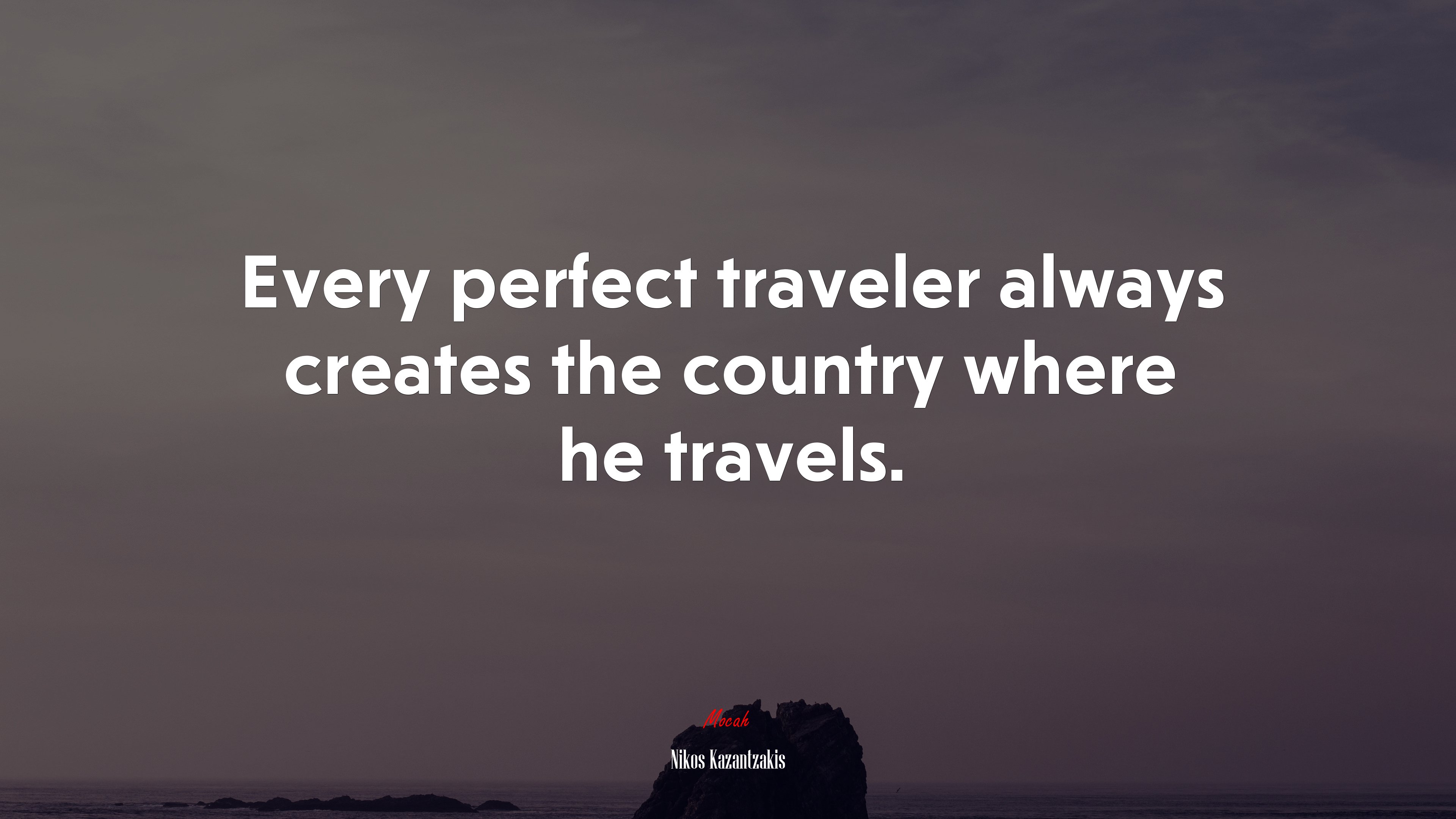 Every perfect traveler always creates the country where he travels. | Nikos Kazantzakis quote HD Wallpaper