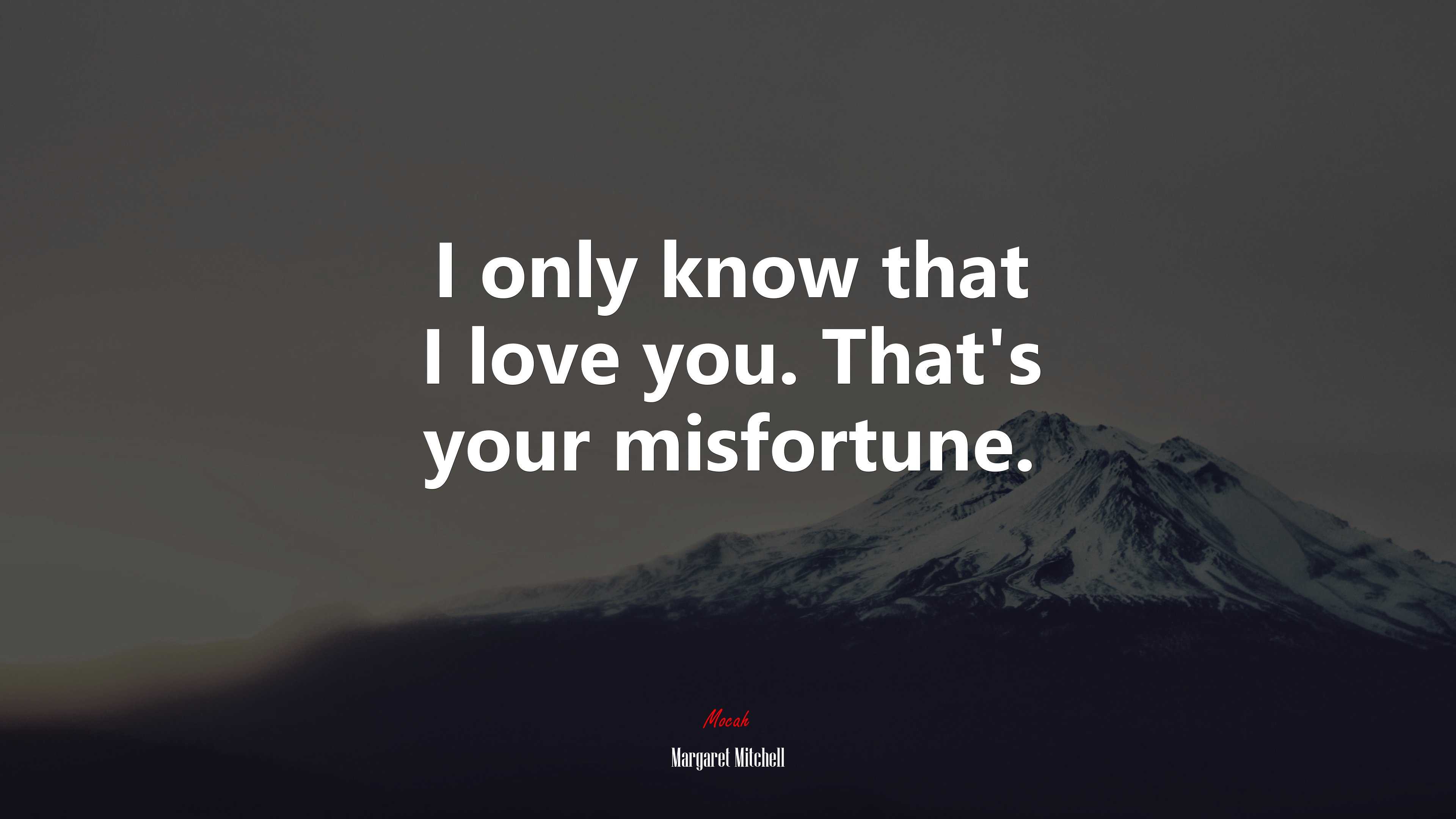 I only know that I love you. That’s your misfortune. | Margaret Mitchell quote HD Wallpaper