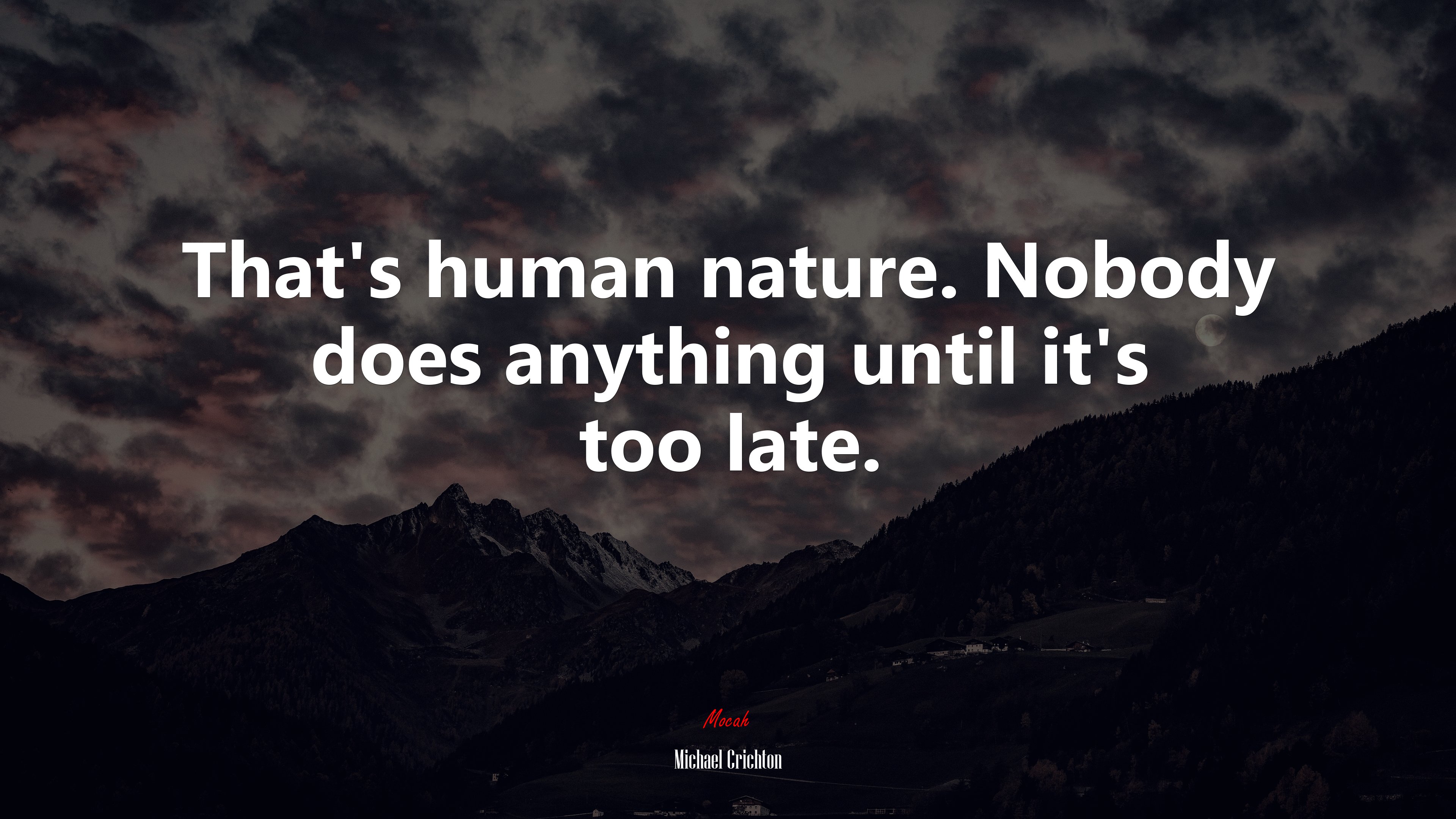 That’s human nature. Nobody does anything until it’s too late. | Michael Crichton quote HD Wallpaper