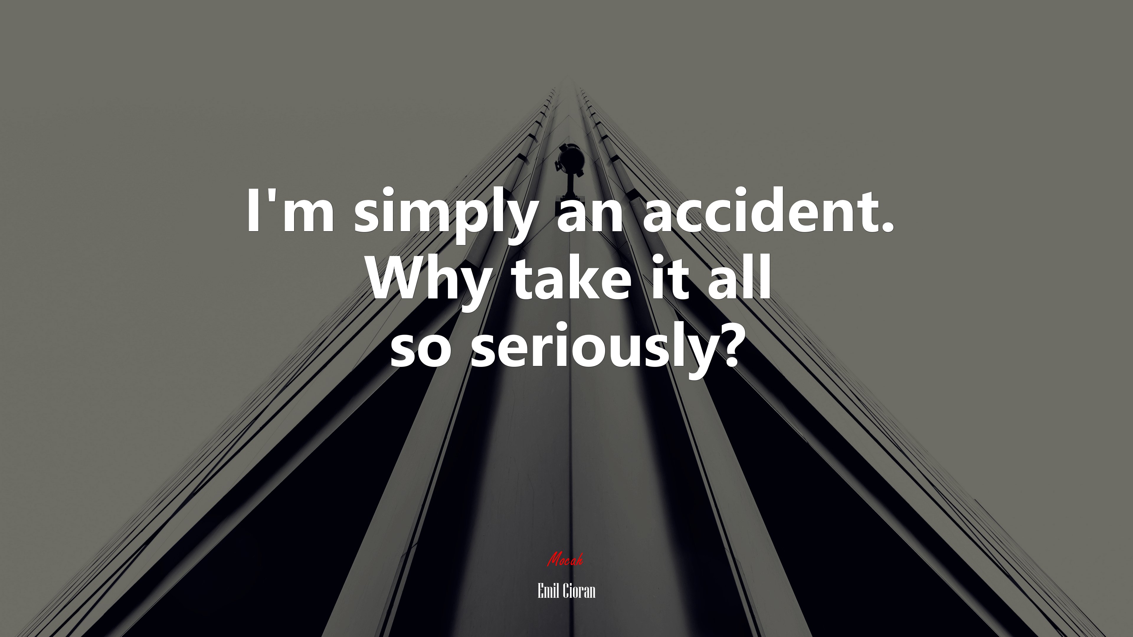 I’m simply an accident. Why take it all so seriously? | Emil Cioran quote HD Wallpaper