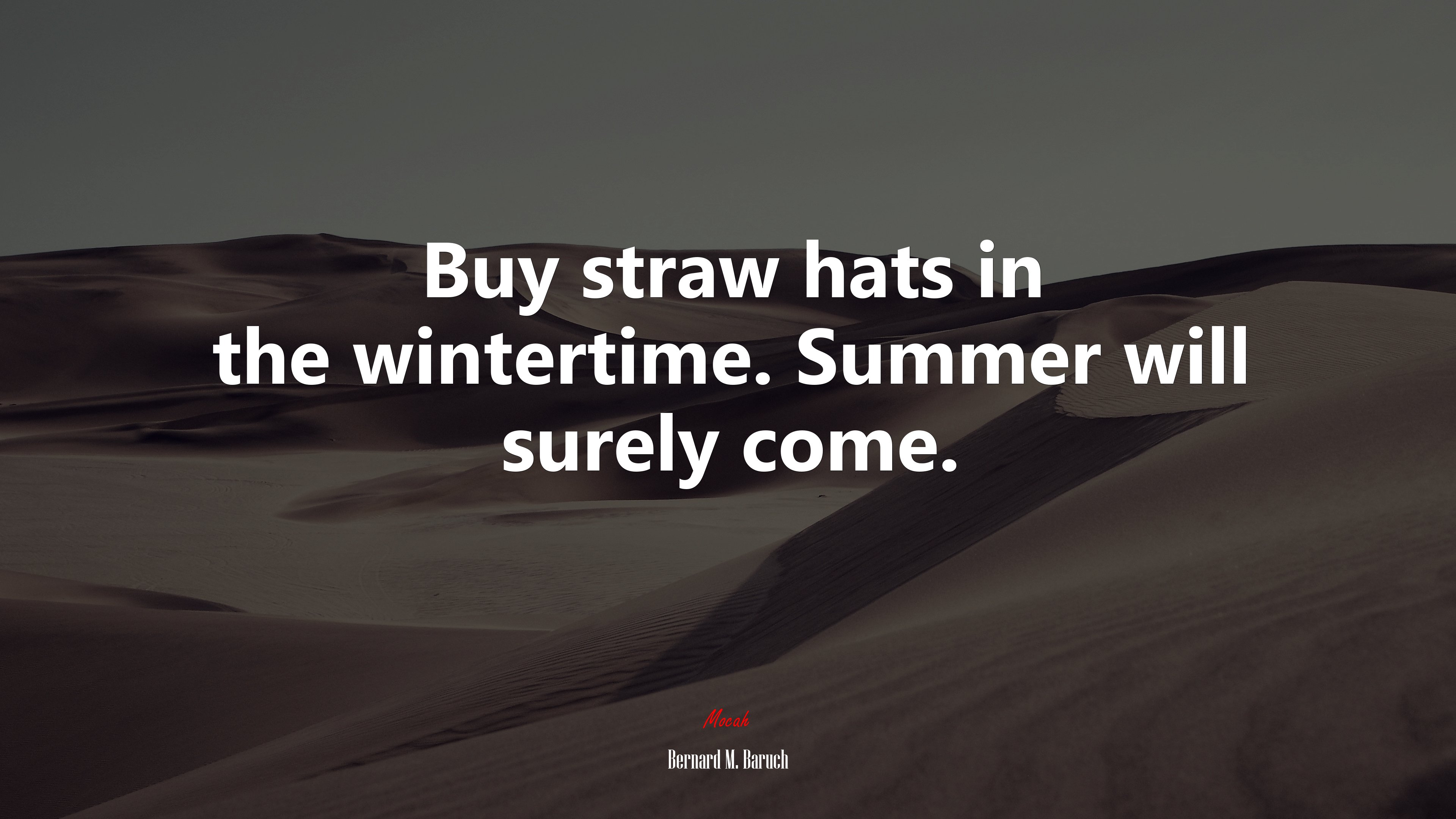 Buy straw hats in the wintertime. Summer will surely come. | Bernard M. Baruch quote HD Wallpaper