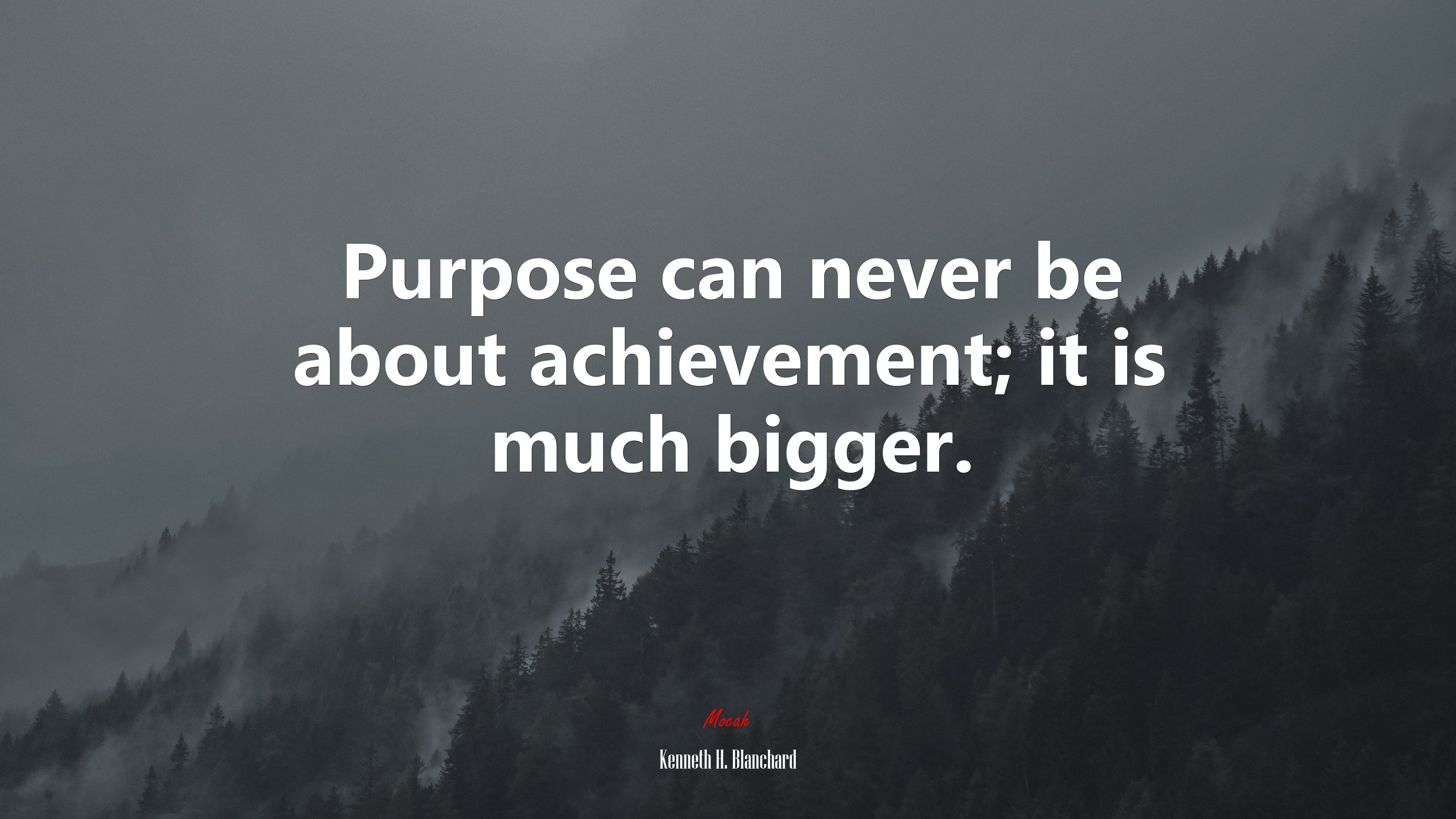 Purpose can never be about achievement; it is much bigger. | Kenneth H. Blanchard quote HD Wallpaper