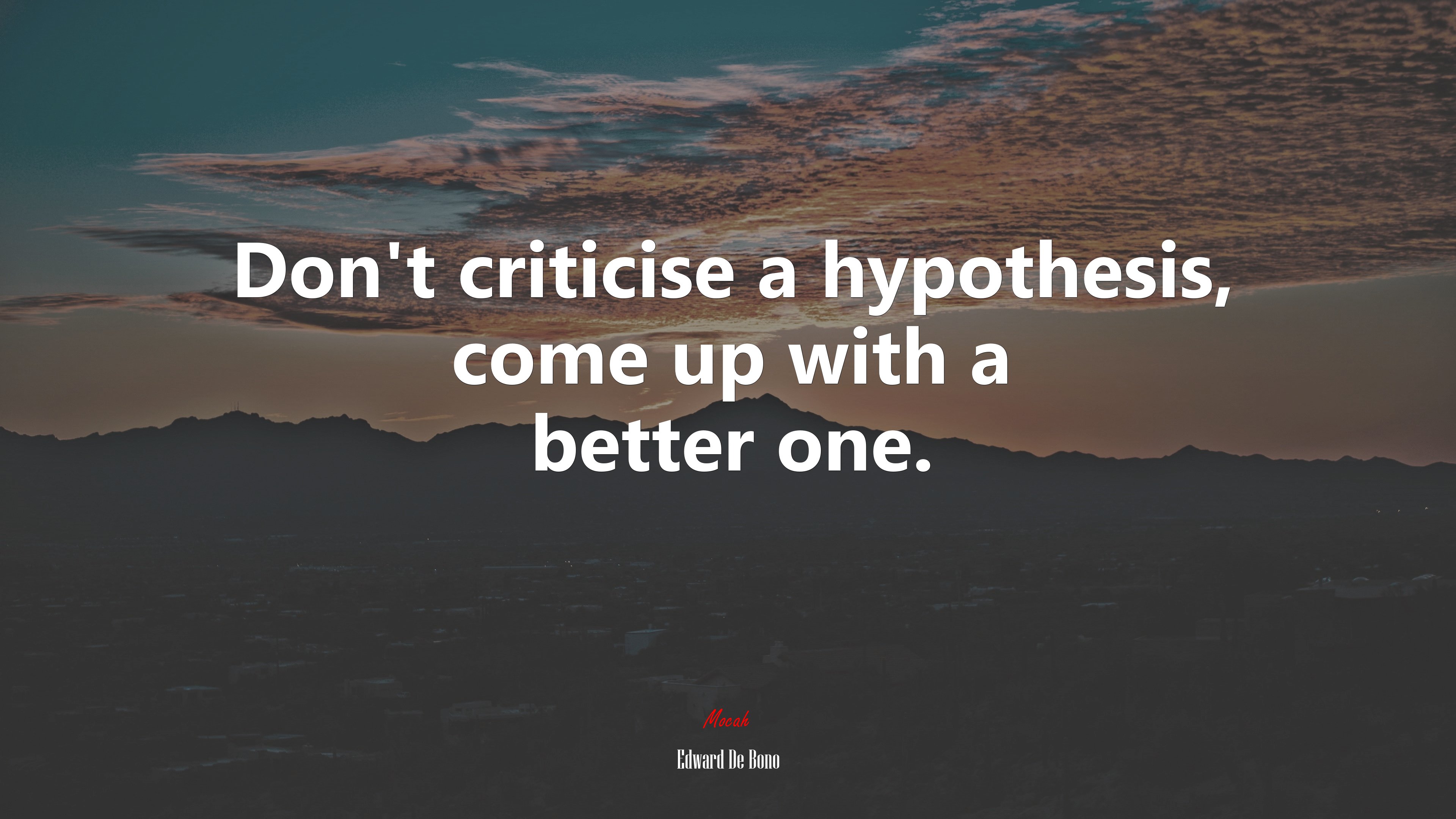 Don’t criticise a hypothesis, come up with a better one. | Edward De Bono quote HD Wallpaper