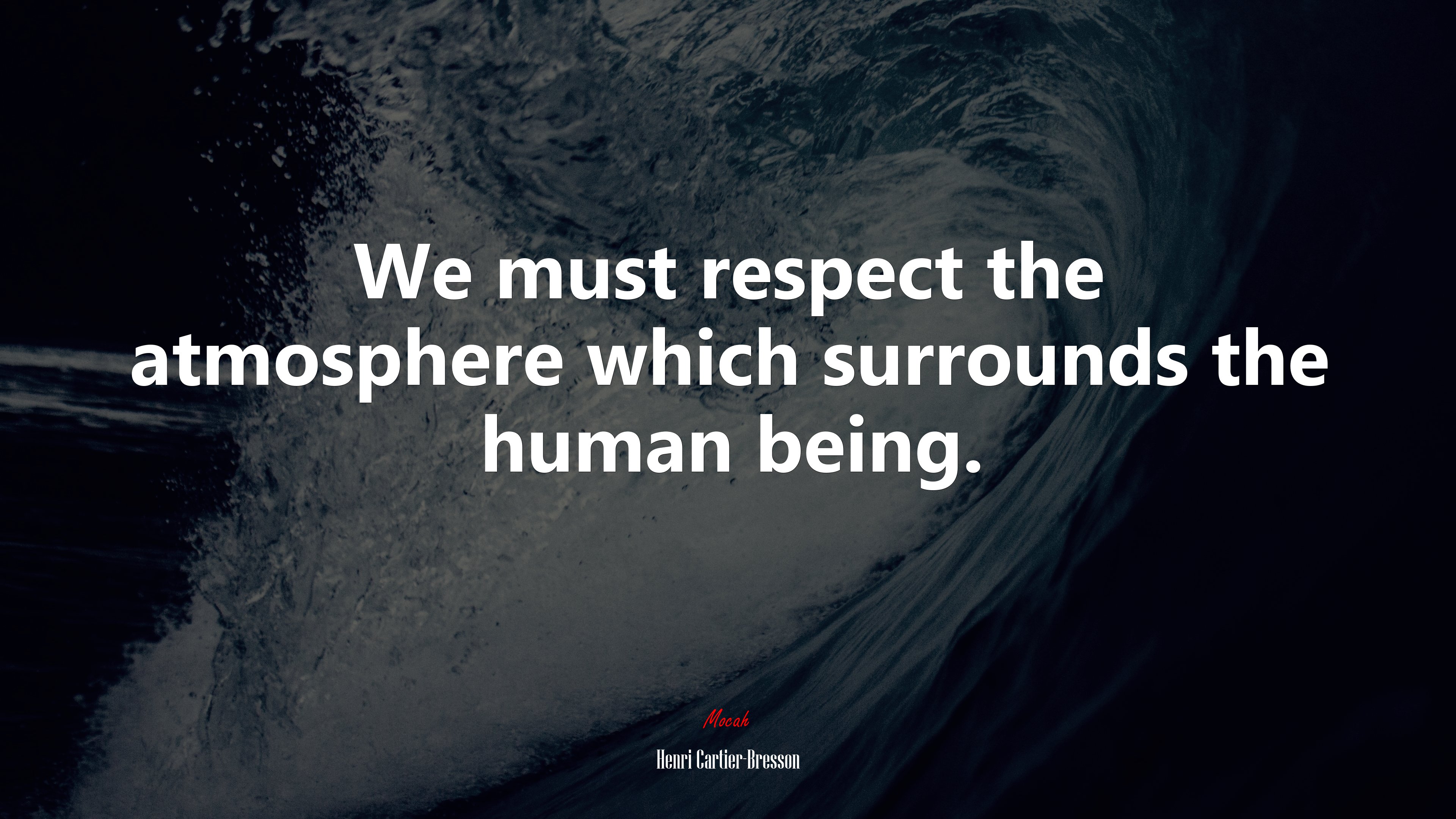 We must respect the atmosphere which surrounds the human being. | Henri Cartier-Bresson quote HD Wallpaper