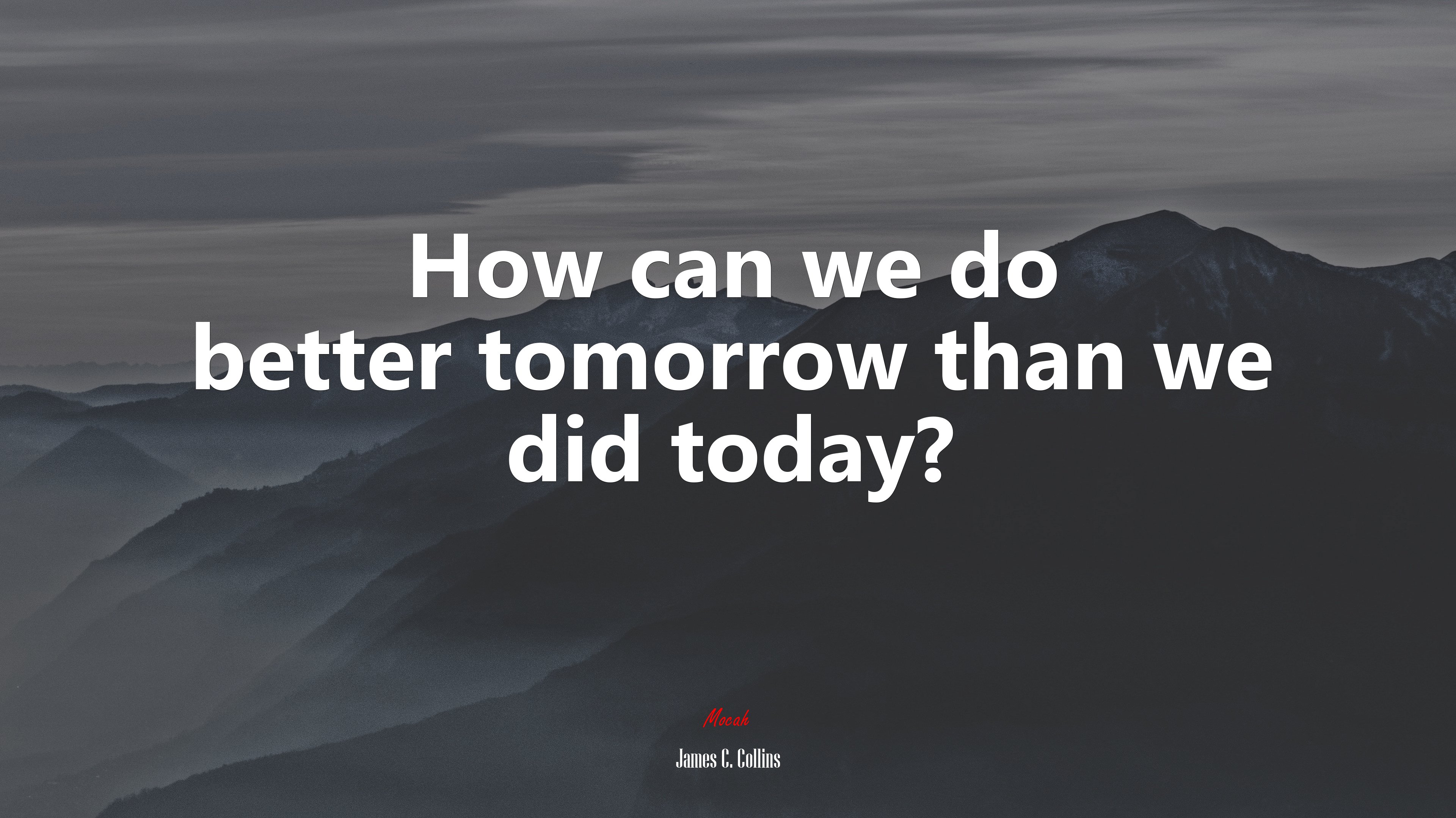 How can we do better tomorrow than we did today? | James C. Collins quote HD Wallpaper