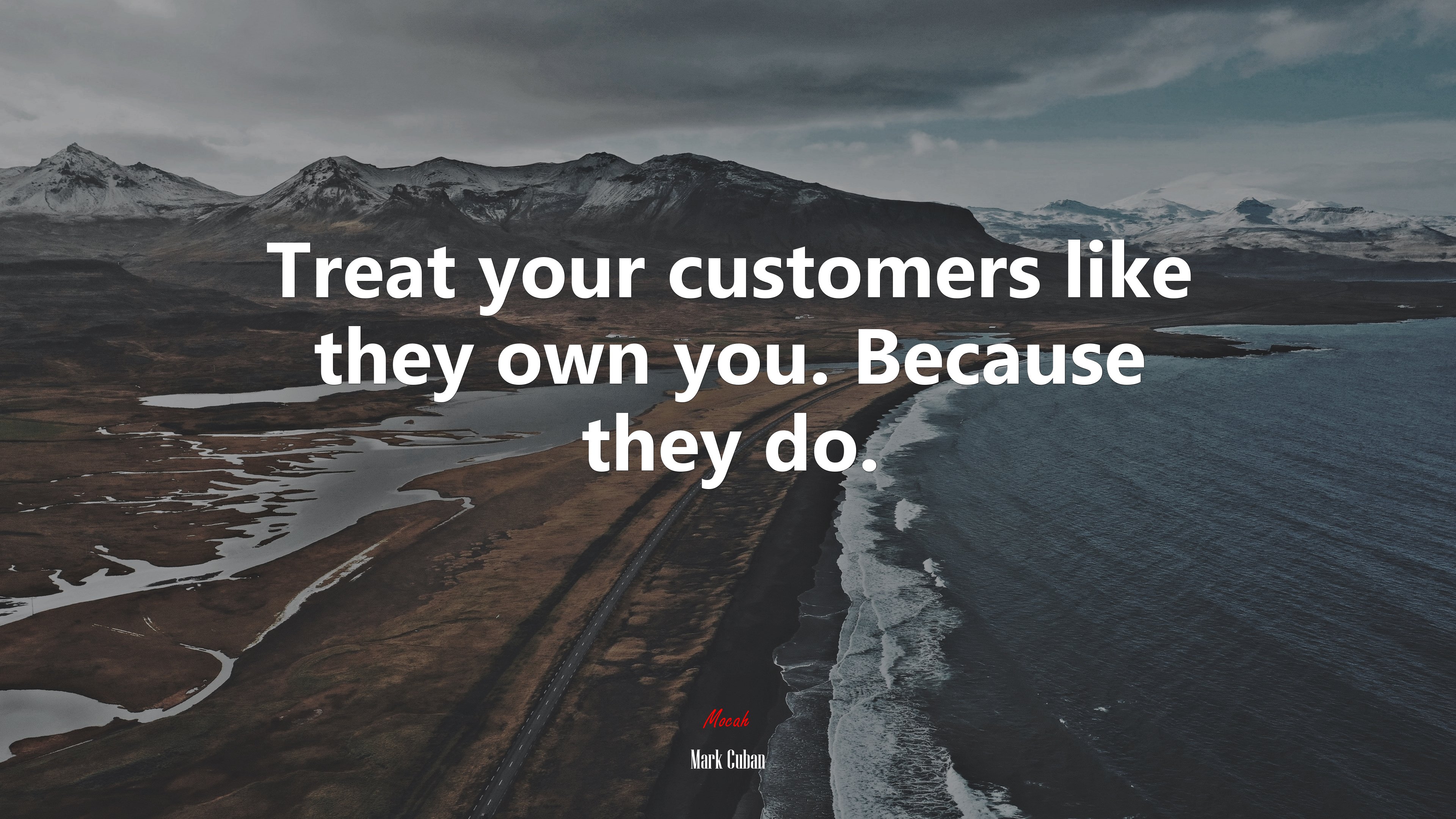 Treat your customers like they own you. Because they do. | Mark Cuban quote HD Wallpaper