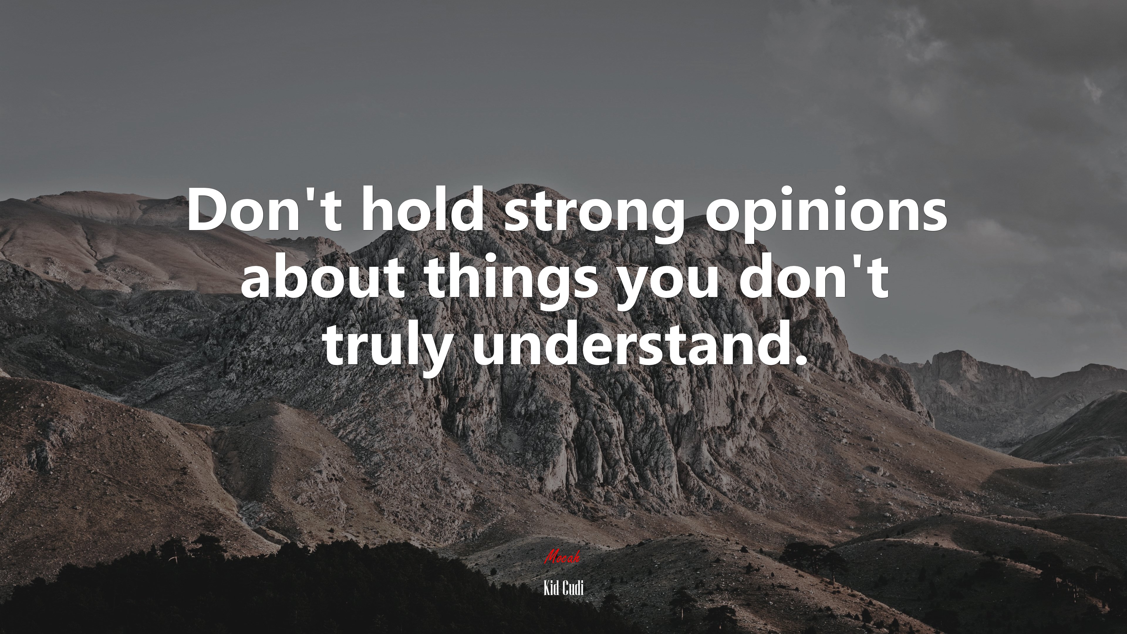 Don’t hold strong opinions about things you don’t truly understand. | Kid Cudi quote HD Wallpaper