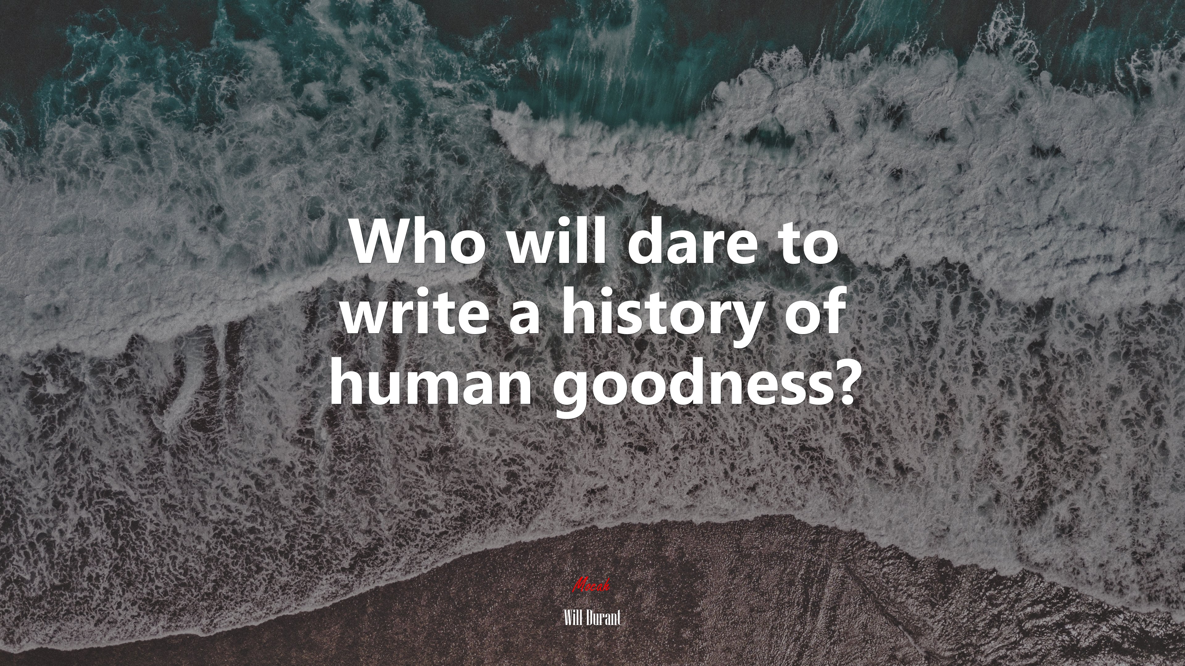Who will dare to write a history of human goodness? | Will Durant quote HD Wallpaper