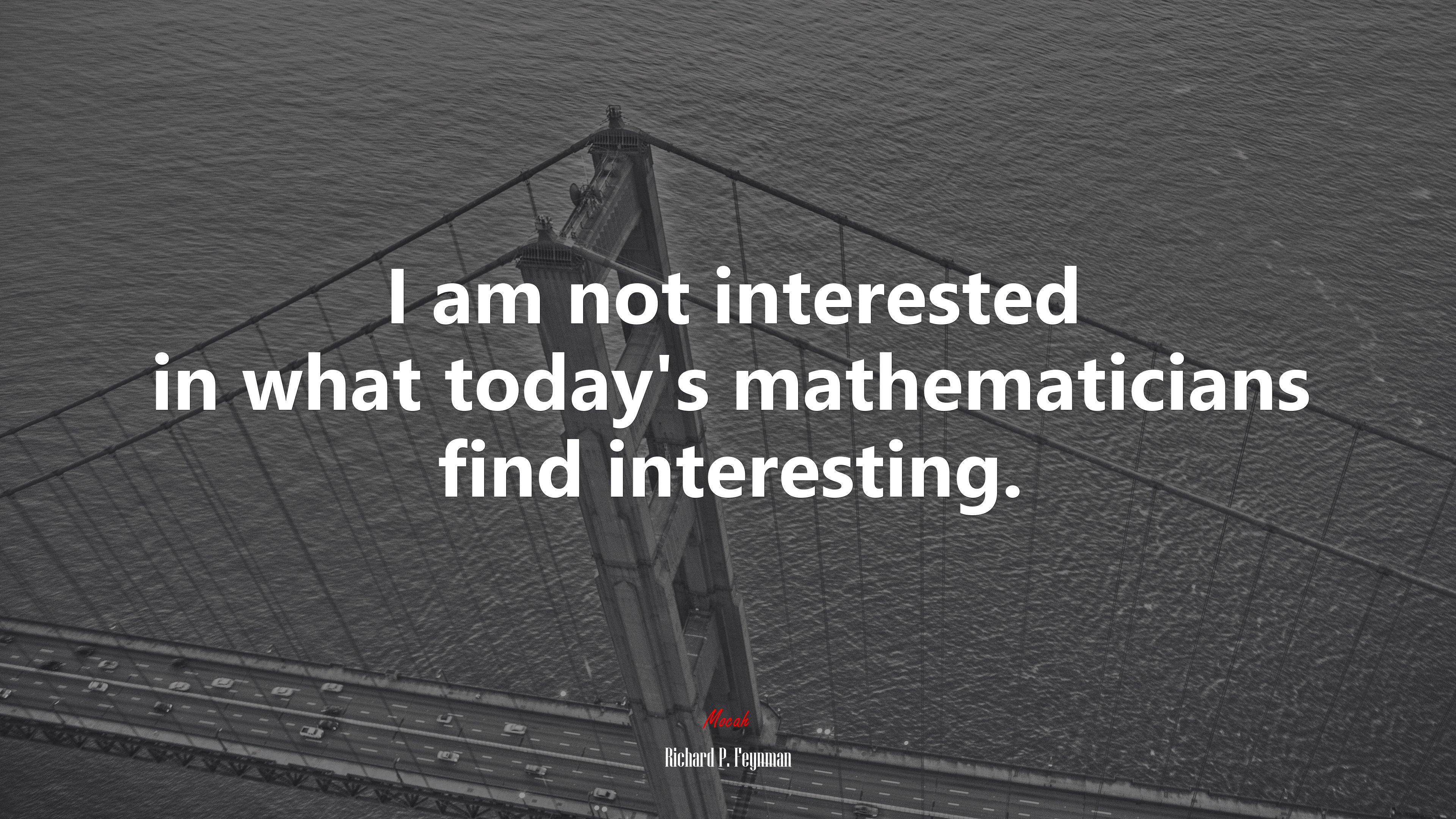 I am not interested in what today’s mathematicians find interesting. | Richard P. Feynman quote HD Wallpaper
