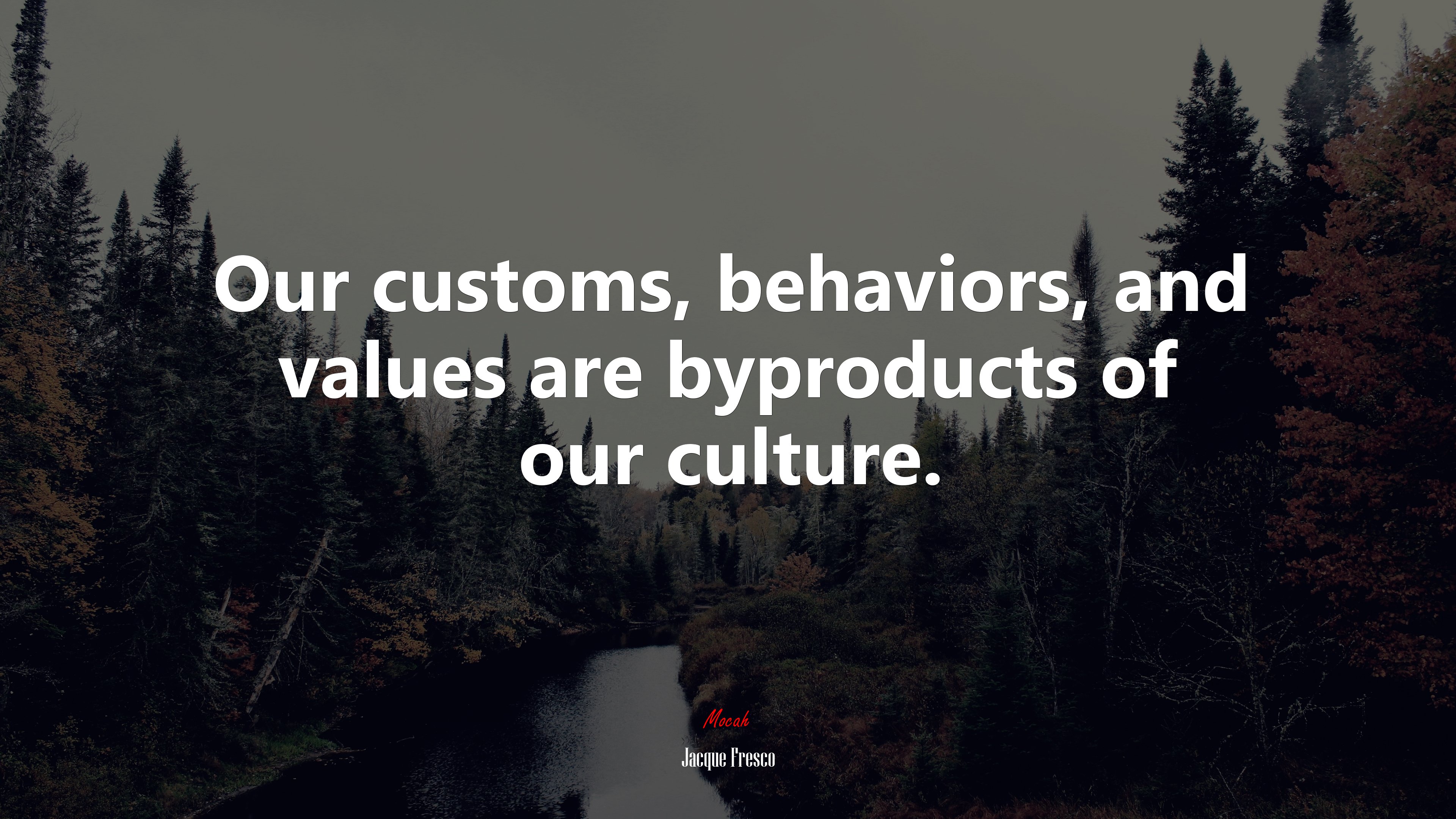 Our customs, behaviors, and values are byproducts of our culture. | Jacque Fresco quote HD Wallpaper