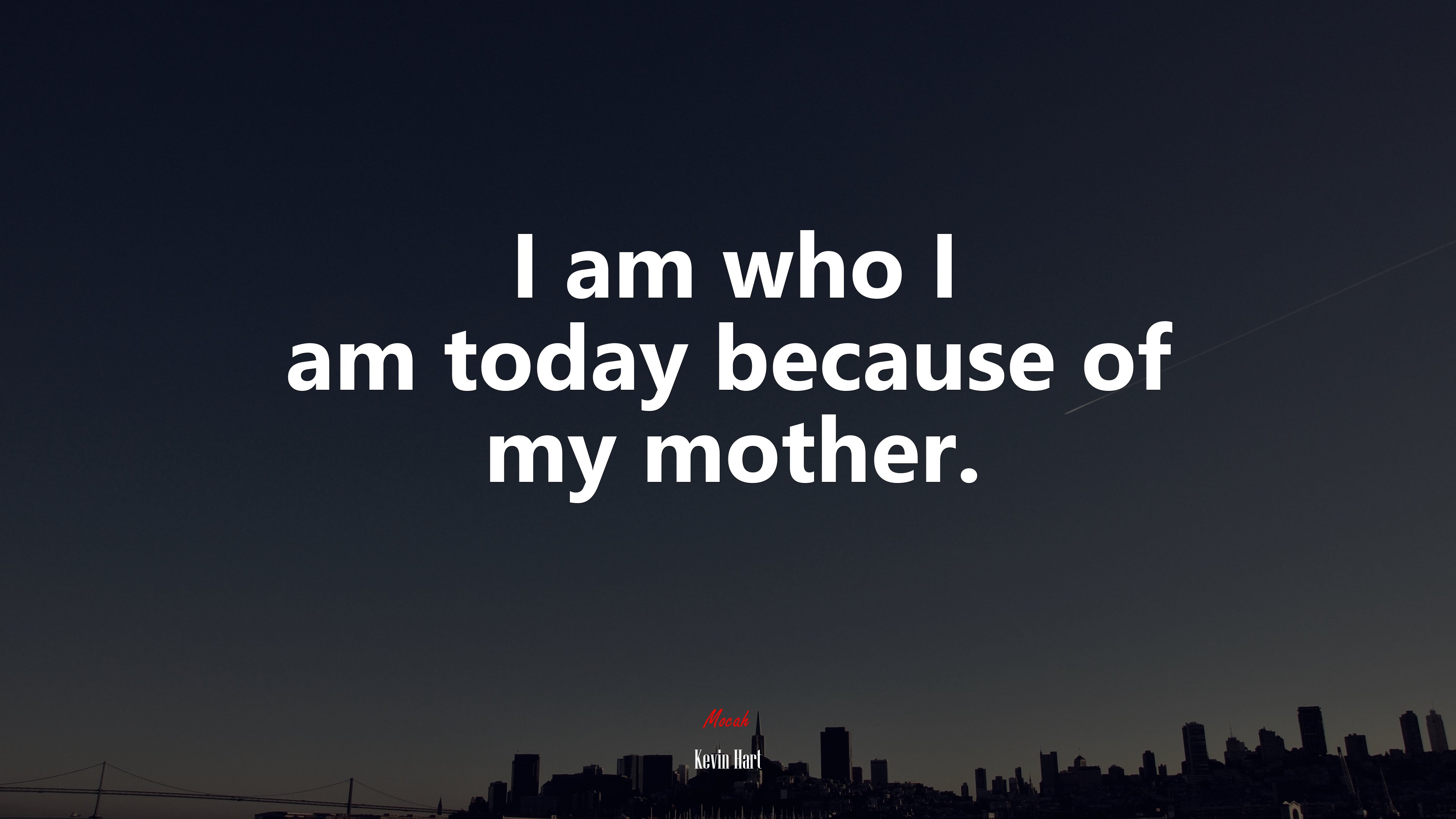 I am who I am today because of my mother. | Kevin Hart quote HD Wallpaper
